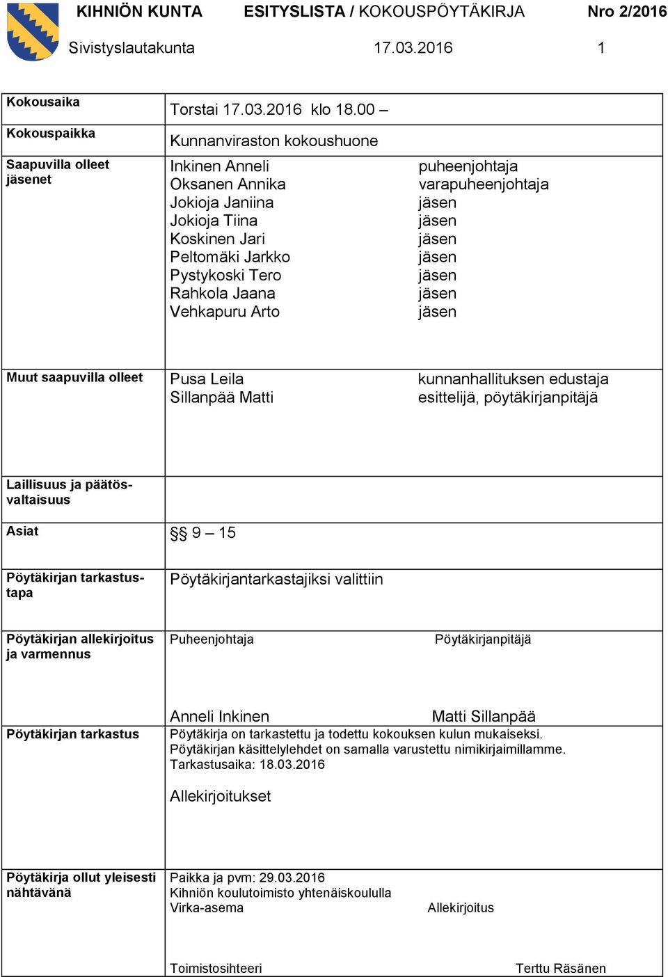 Muut saapuvilla olleet Pusa Leila Sillanpää Matti kunnanhallituksen edustaja esittelijä, pöytäkirjanpitäjä Laillisuus ja päätösvaltaisuus Asiat 9 15 Pöytäkirjan tarkastustapa Pöytäkirjantarkastajiksi