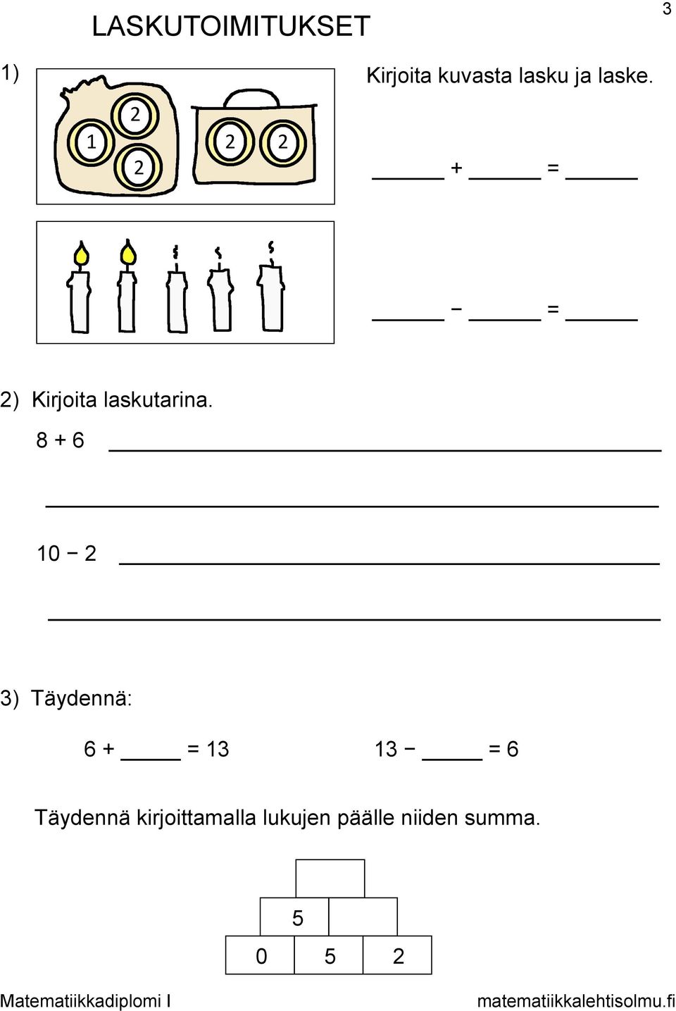 8 + 6 10 2 3) Täydennä: 6 + = 13 13 = 6 Täydennä