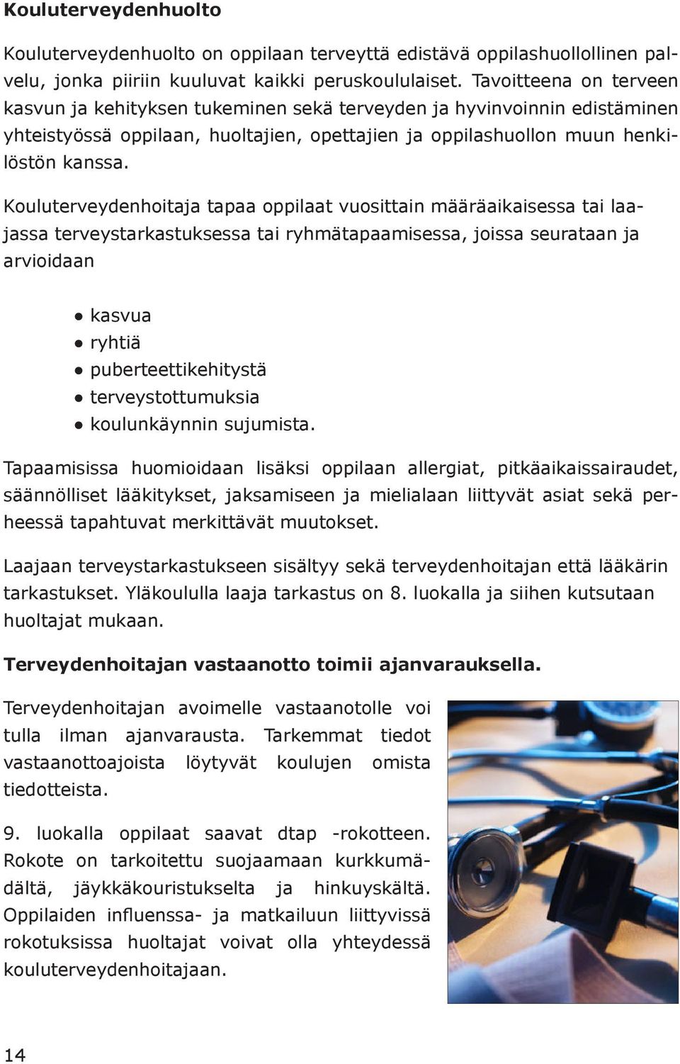 Kouluterveydenhoitaja tapaa oppilaat vuosittain määräaikaisessa tai laajassa terveystarkastuksessa tai ryhmätapaamisessa, joissa seurataan ja arvioidaan kasvua ryhtiä puberteettikehitystä