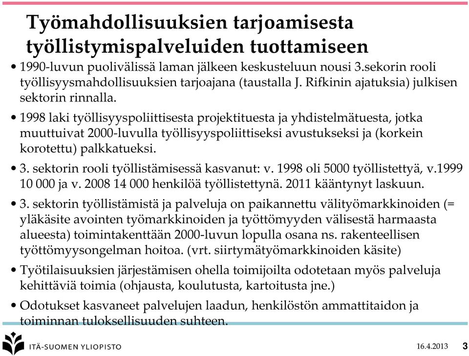 1998 laki työllisyyspoliittisesta projektituesta ja yhdistelmätuesta, jotka muuttuivat 2000-luvulla työllisyyspoliittiseksi avustukseksi ja (korkein korotettu) palkkatueksi. 3.