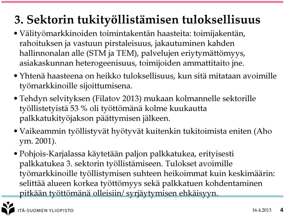 Tehdyn selvityksen (Filatov 2013) mukaan kolmannelle sektorille työllistetyistä 53 % oli työttömänä kolme kuukautta palkkatukityöjakson päättymisen jälkeen.