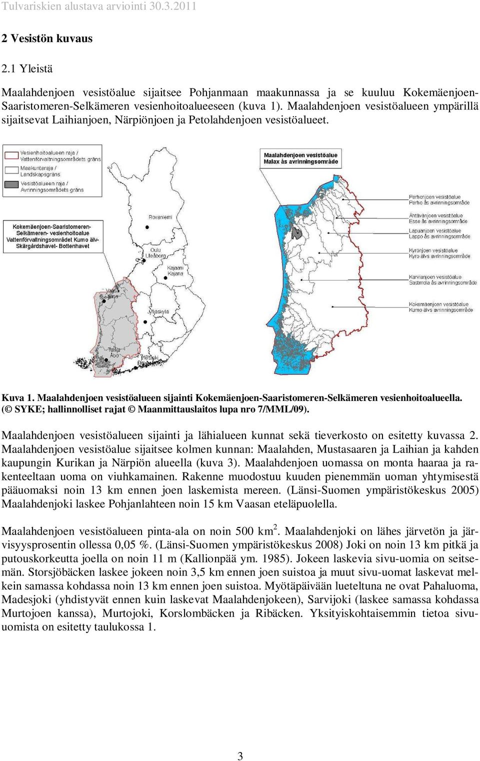Maalahdenjoen vesistöalueen sijainti Kokemäenjoen-Saaristomeren-Selkämeren vesienhoitoalueella. ( SYKE; hallinnolliset rajat Maanmittauslaitos lupa nro 7/MML/09).
