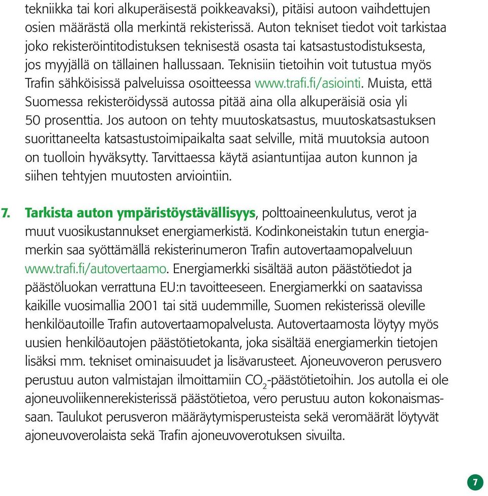 Teknisiin tietoihin voit tutustua myös Trafin sähköisissä palveluissa osoitteessa www.trafi.fi/asiointi.