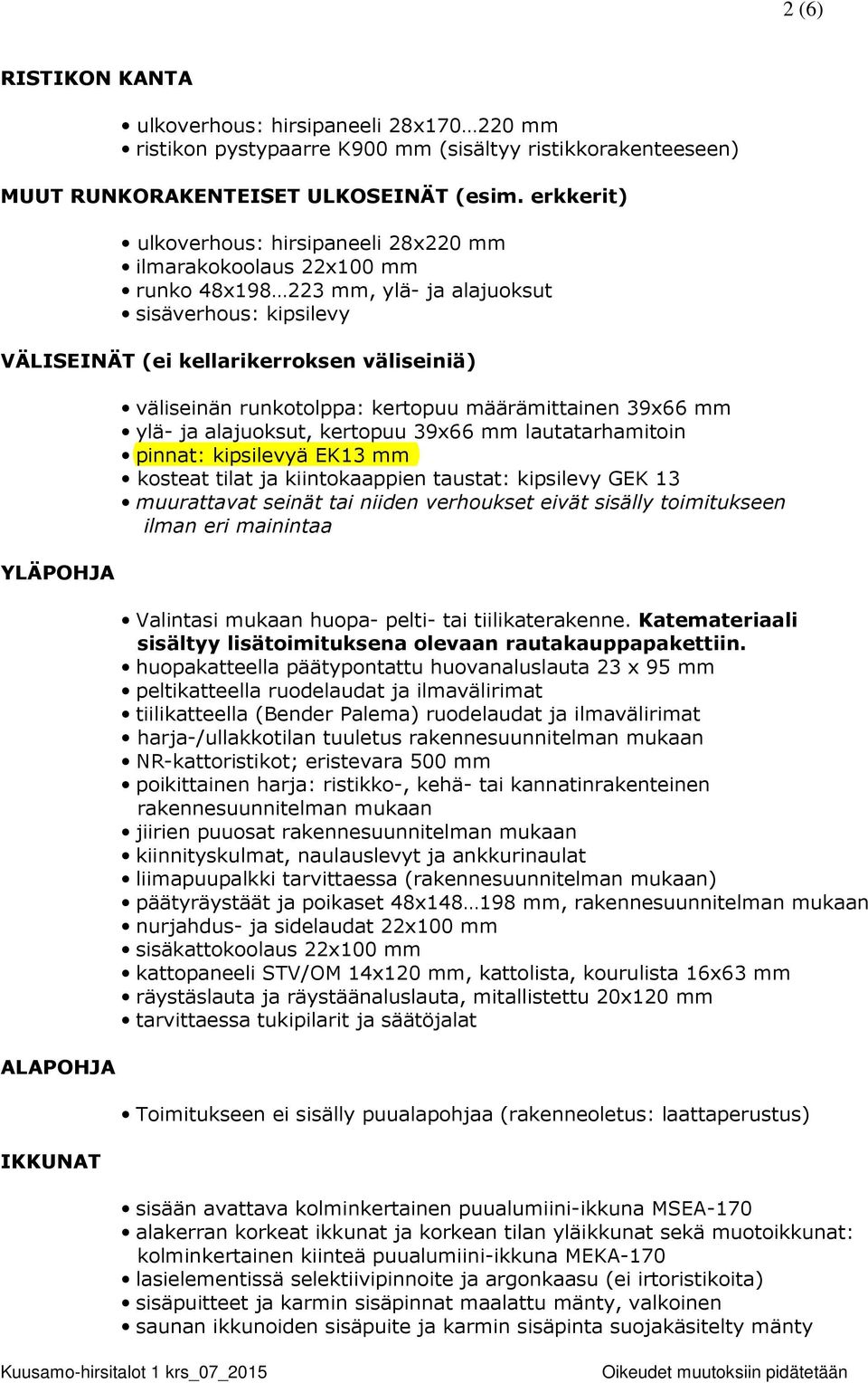 IKKUNAT väliseinän runkotolppa: kertopuu määrämittainen 39x66 mm ylä- ja alajuoksut, kertopuu 39x66 mm lautatarhamitoin pinnat: kipsilevyä EK13 mm kosteat tilat ja kiintokaappien taustat: kipsilevy