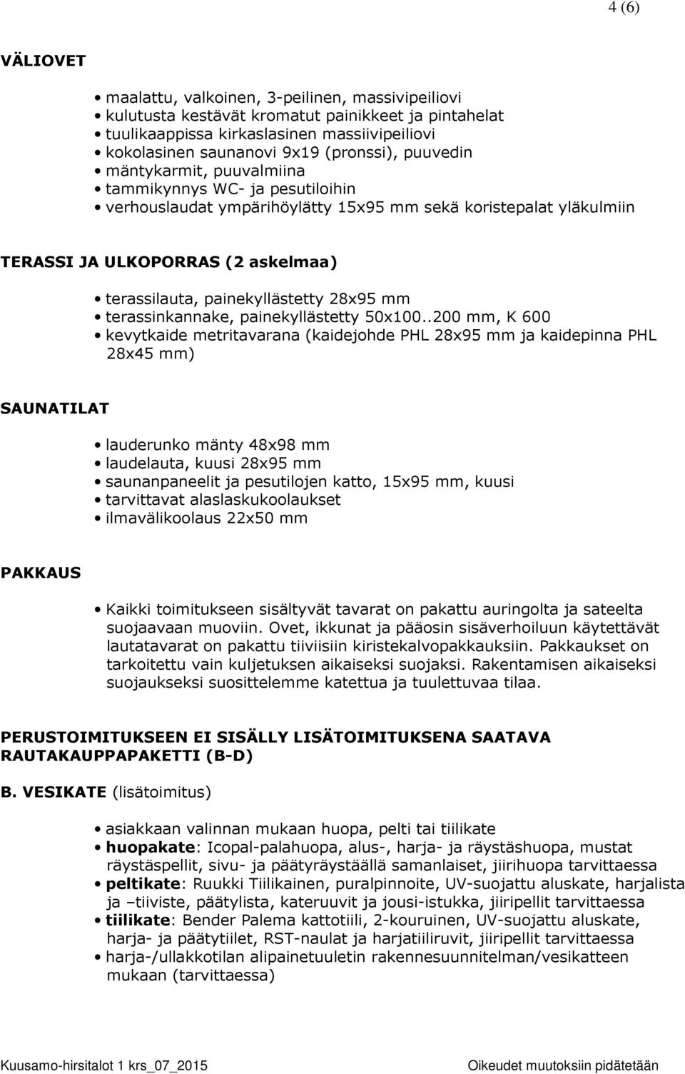 painekyllästetty 28x95 mm terassinkannake, painekyllästetty 50x100.