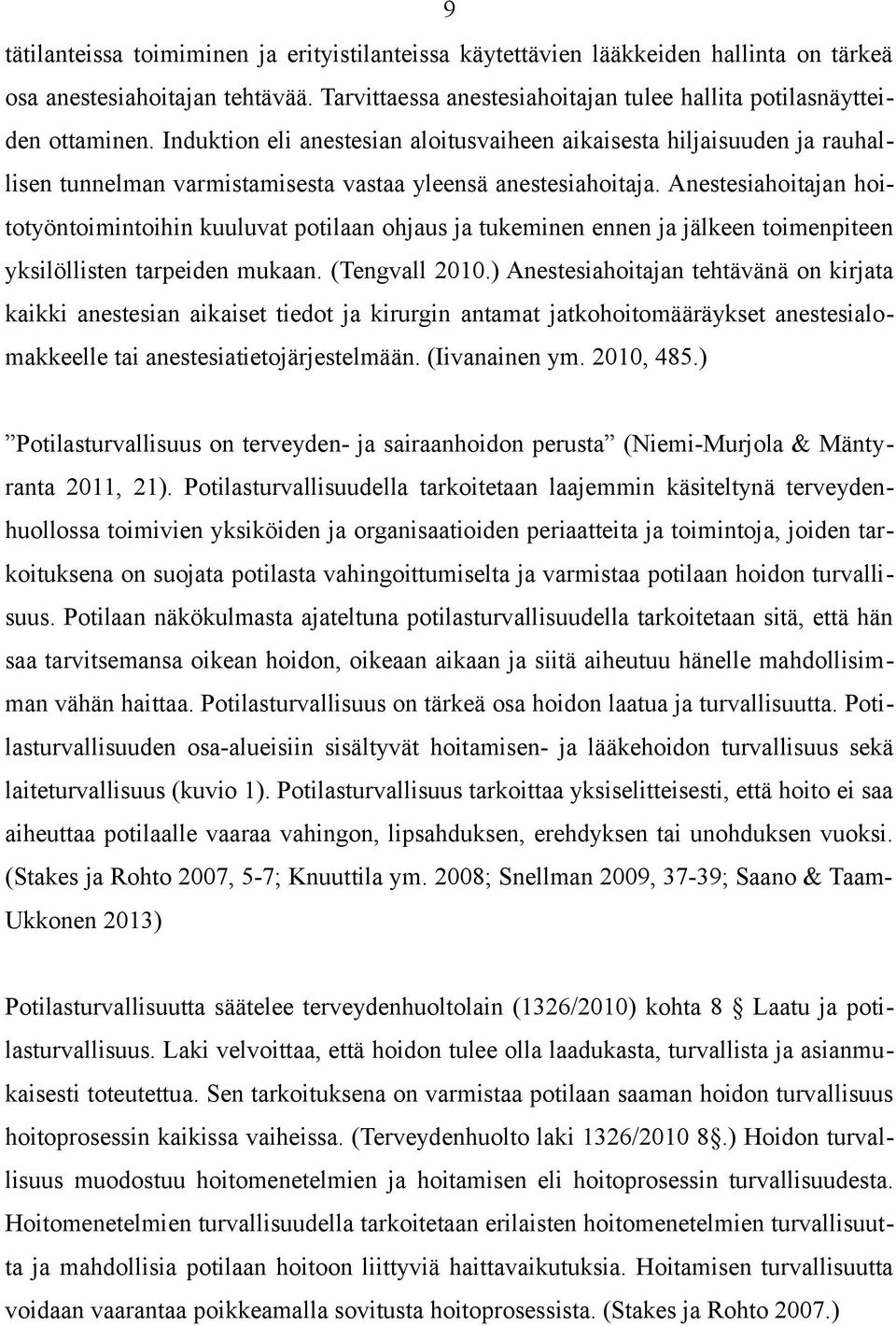 Anestesiahoitajan hoitotyöntoimintoihin kuuluvat potilaan ohjaus ja tukeminen ennen ja jälkeen toimenpiteen yksilöllisten tarpeiden mukaan. (Tengvall 2010.