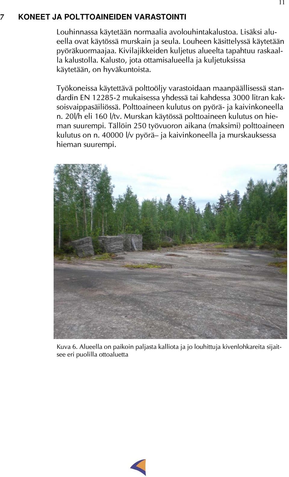 Työkoneissa käytettävä polttoöljy varastoidaan maanpäällisessä standardin EN 12285-2 mukaisessa yhdessä tai kahdessa 3000 litran kaksoisvaippasäiliössä.