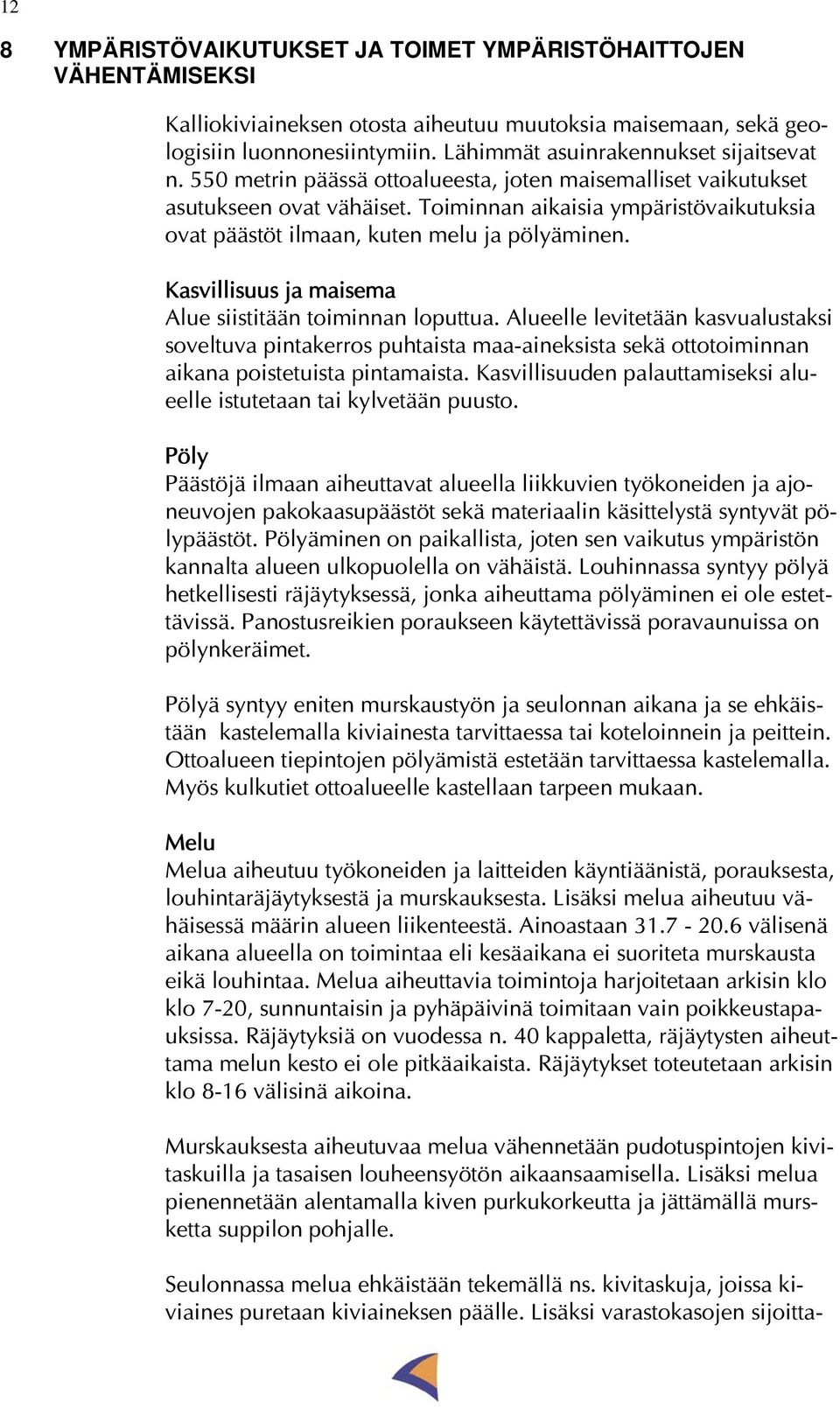Toiminnan aikaisia ympäristövaikutuksia ovat päästöt ilmaan, kuten melu ja pölyäminen. Kasvillisuus ja maisema Alue siistitään toiminnan loputtua.