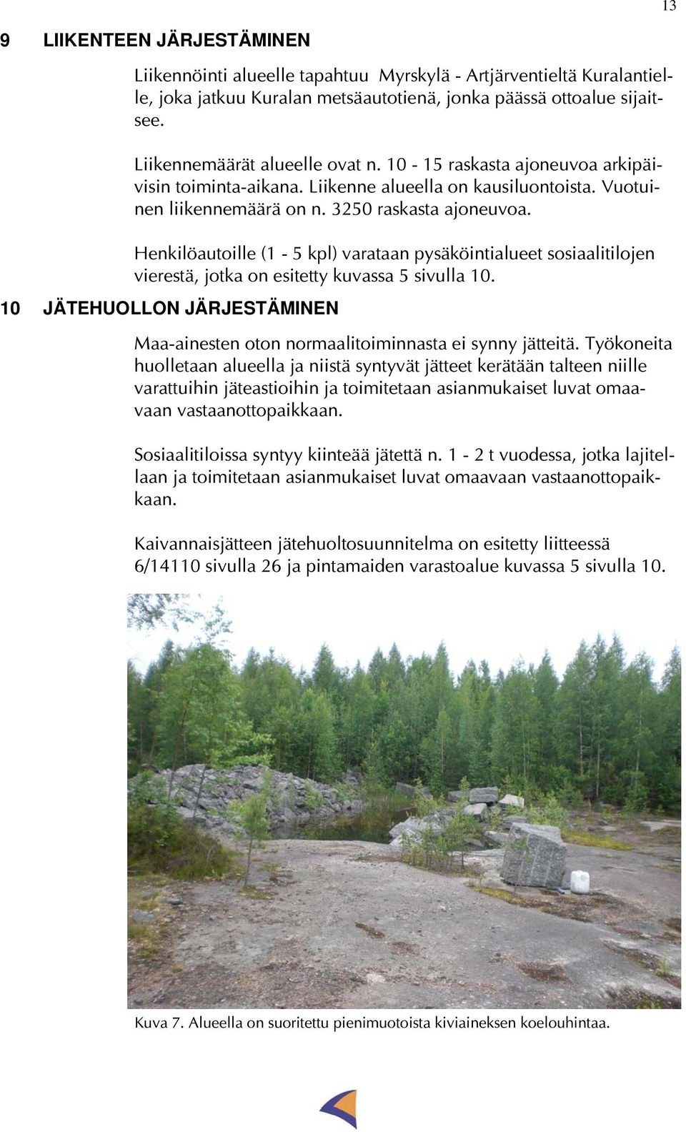 Henkilöautoille (1-5 kpl) varataan pysäköintialueet sosiaalitilojen vierestä, jotka on esitetty kuvassa 5 sivulla 10.