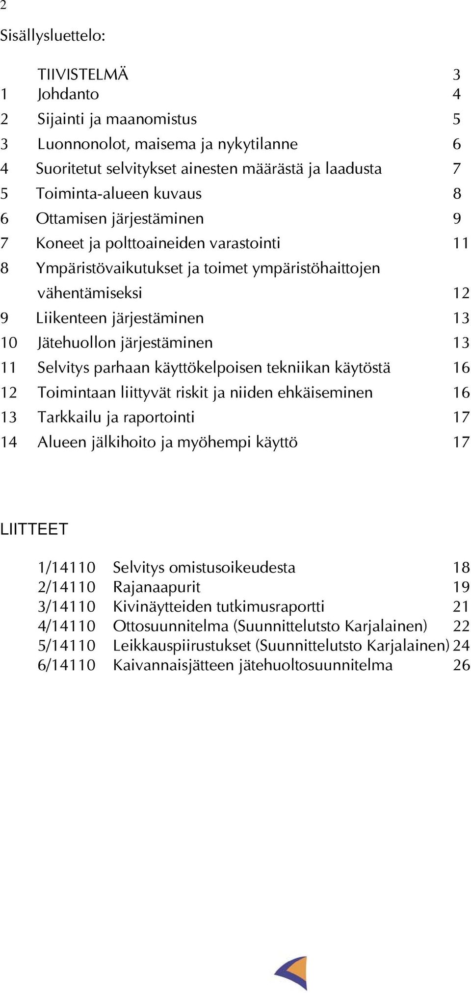 13 11 Selvitys parhaan käyttökelpoisen tekniikan käytöstä 16 12 Toimintaan liittyvät riskit ja niiden ehkäiseminen 16 13 Tarkkailu ja raportointi 17 14 Alueen jälkihoito ja myöhempi käyttö 17