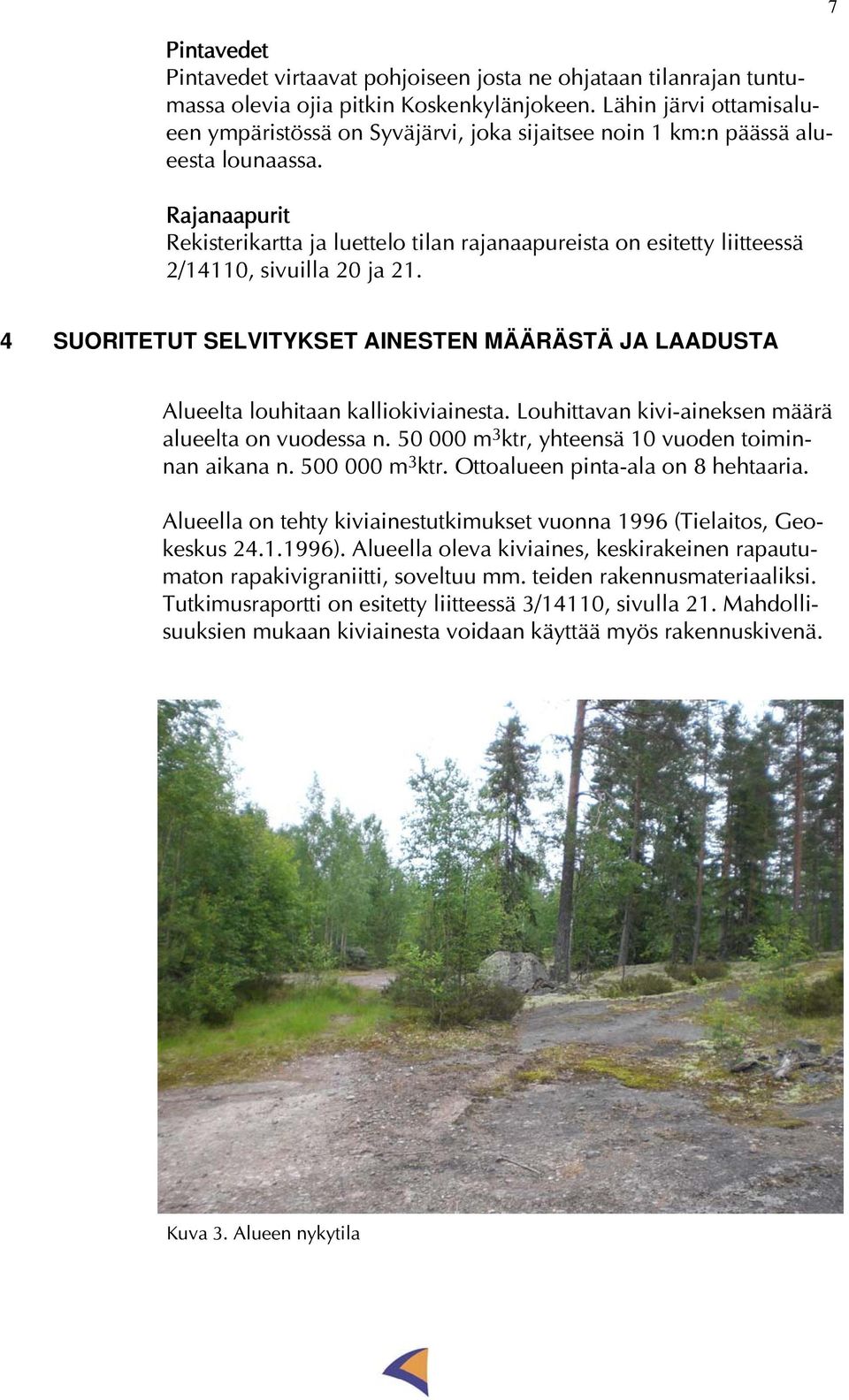 Rajanaapurit Rekisterikartta ja luettelo tilan rajanaapureista on esitetty liitteessä 2/14110, sivuilla 20 ja 21.
