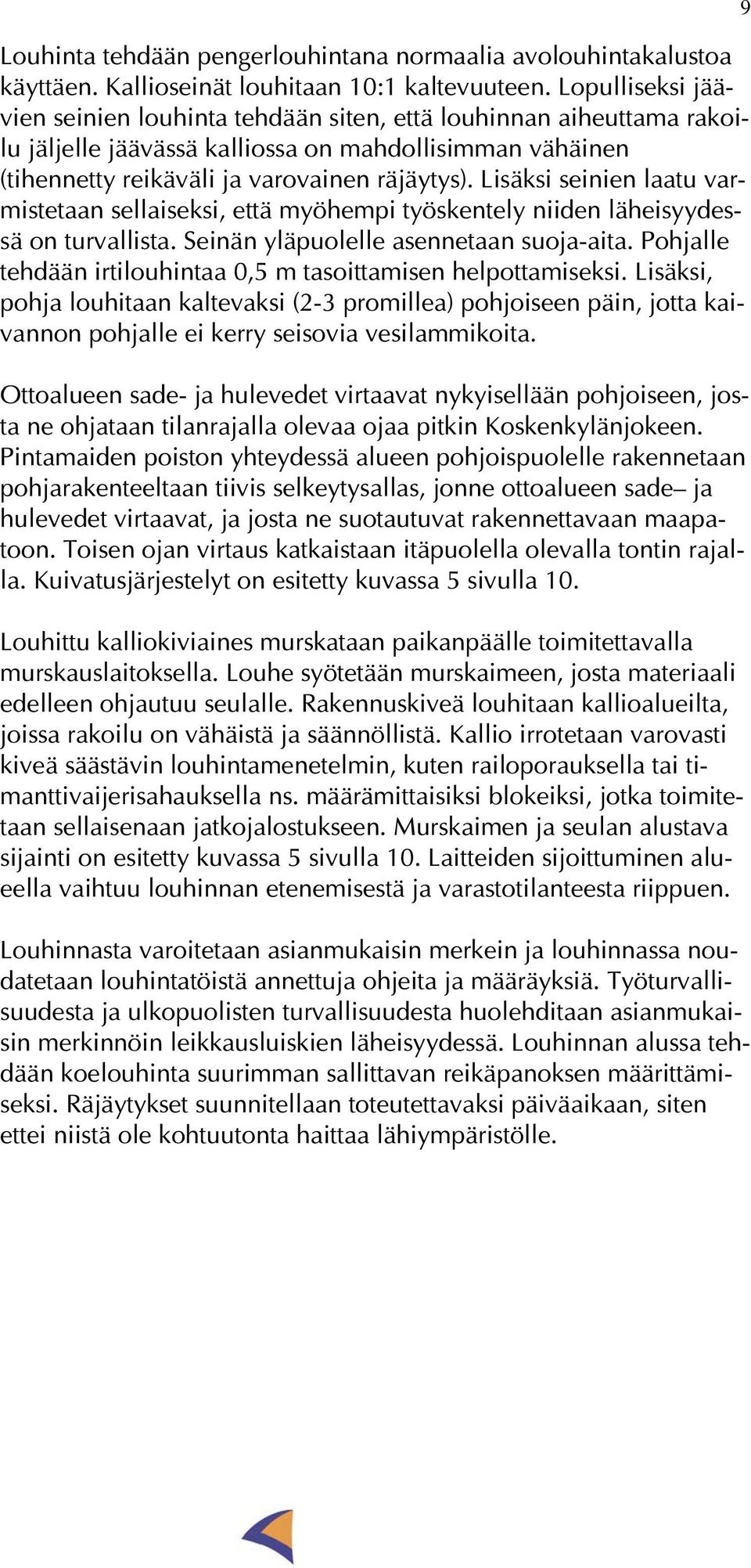 Lisäksi seinien laatu varmistetaan sellaiseksi, että myöhempi työskentely niiden läheisyydessä on turvallista. Seinän yläpuolelle asennetaan suoja-aita.