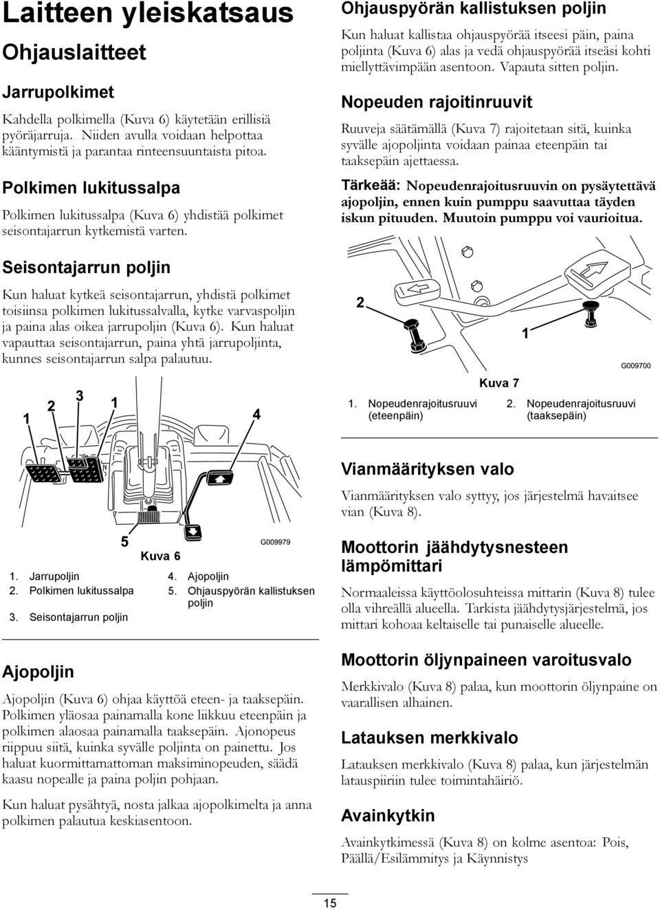 Ohjauspyörän kallistuksen poljin Kun haluat kallistaa ohjauspyörää itseesi päin, paina poljinta (Kuva 6) alas ja vedä ohjauspyörää itseäsi kohti miellyttävimpään asentoon. Vapauta sitten poljin.