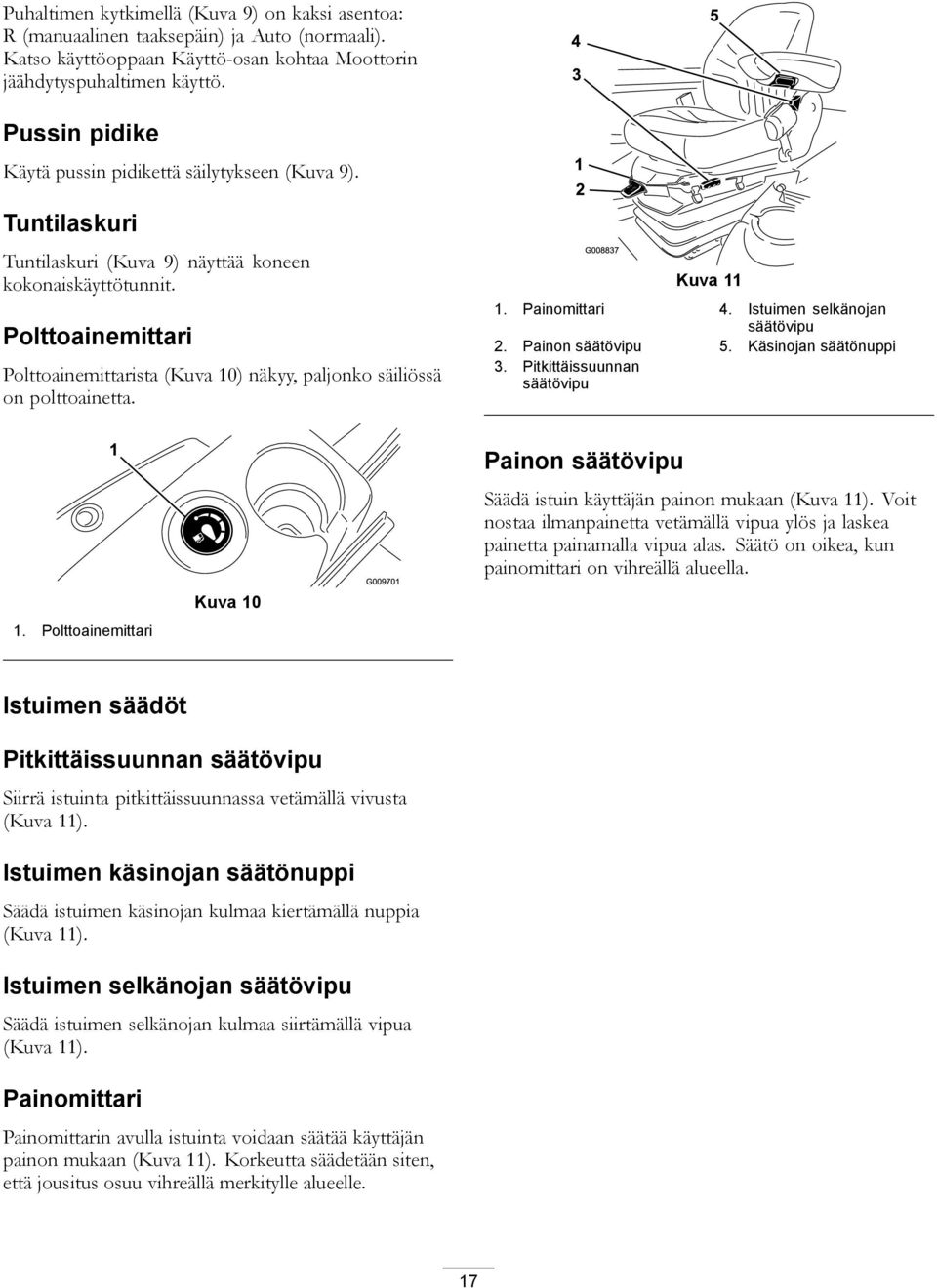 Polttoainemittari Polttoainemittarista (Kuva 10) näkyy, paljonko säiliössä on polttoainetta. Kuva 11 1. Painomittari 4. Istuimen selkänojan säätövipu 2. Painon säätövipu 5. Käsinojan säätönuppi 3.