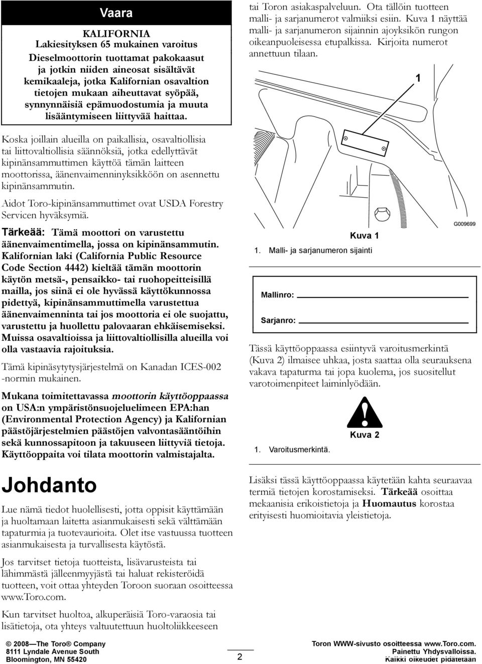 Koska joillain alueilla on paikallisia, osavaltiollisia tai liittovaltiollisia säännöksiä, jotka edellyttävät kipinänsammuttimen käyttöä tämän laitteen moottorissa, äänenvaimenninyksikköön on