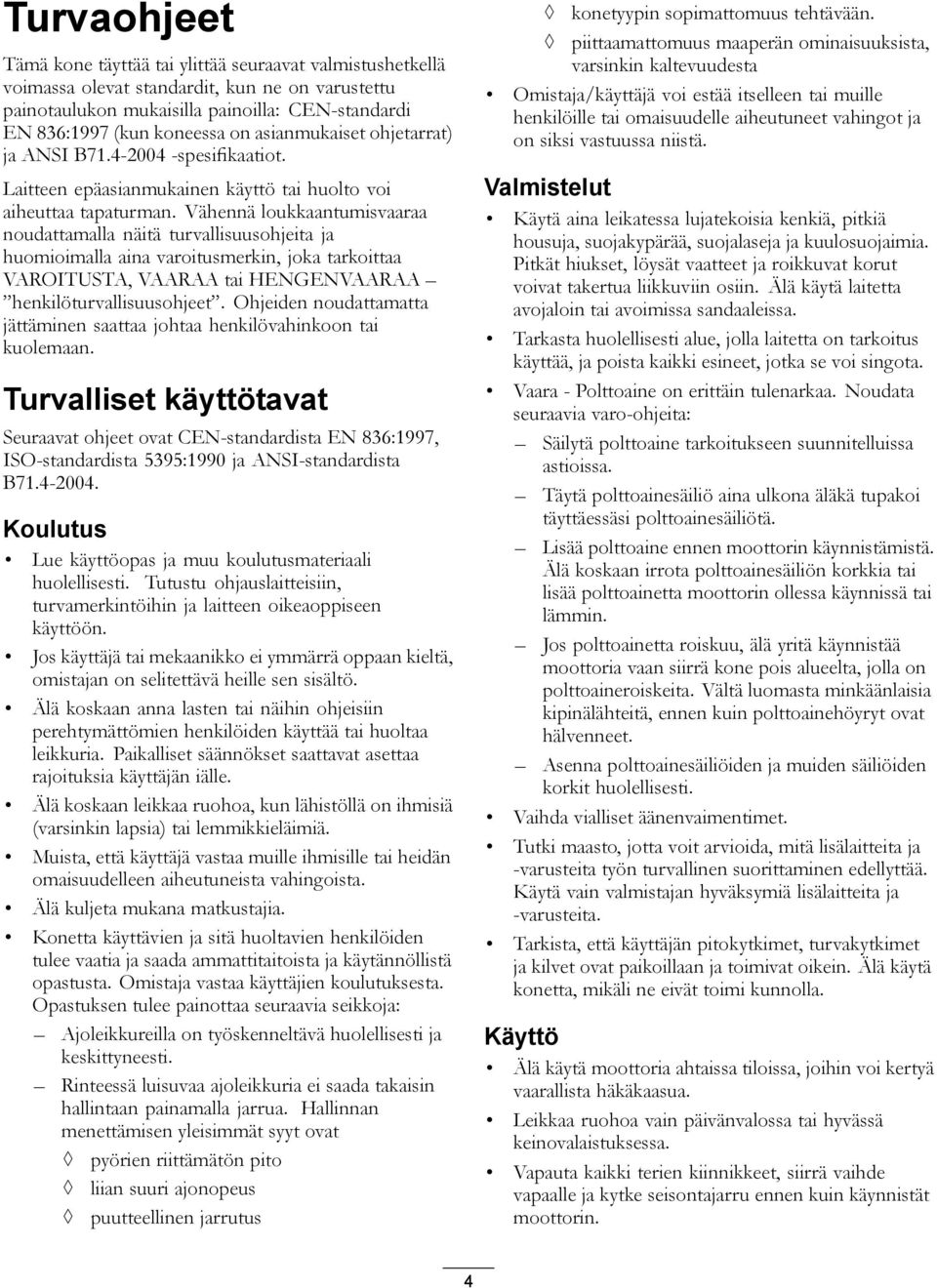 Vähennä loukkaantumisvaaraa noudattamalla näitä turvallisuusohjeita ja huomioimalla aina varoitusmerkin, joka tarkoittaa VAROITUSTA, VAARAA tai HENGENVAARAA henkilöturvallisuusohjeet.