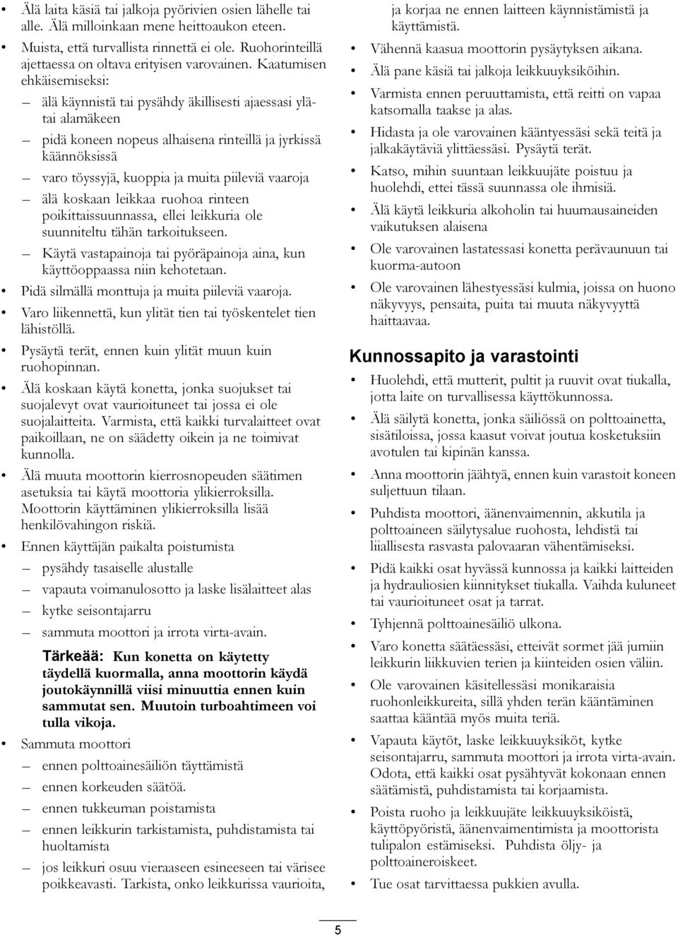 Kaatumisen ehkäisemiseksi: älä käynnistä tai pysähdy äkillisesti ajaessasi ylätai alamäkeen pidä koneen nopeus alhaisena rinteillä ja jyrkissä käännöksissä varo töyssyjä, kuoppia ja muita piileviä