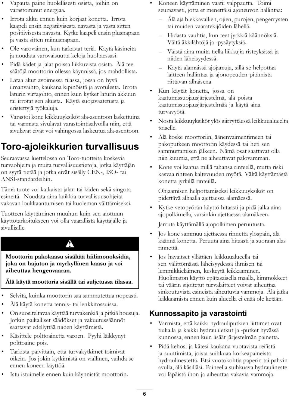 Pidä kädet ja jalat poissa liikkuvista osista. Älä tee säätöjä moottorin ollessa käynnissä, jos mahdollista. Lataa akut avoimessa tilassa, jossa on hyvä ilmanvaihto, kaukana kipinöistä ja avotulesta.