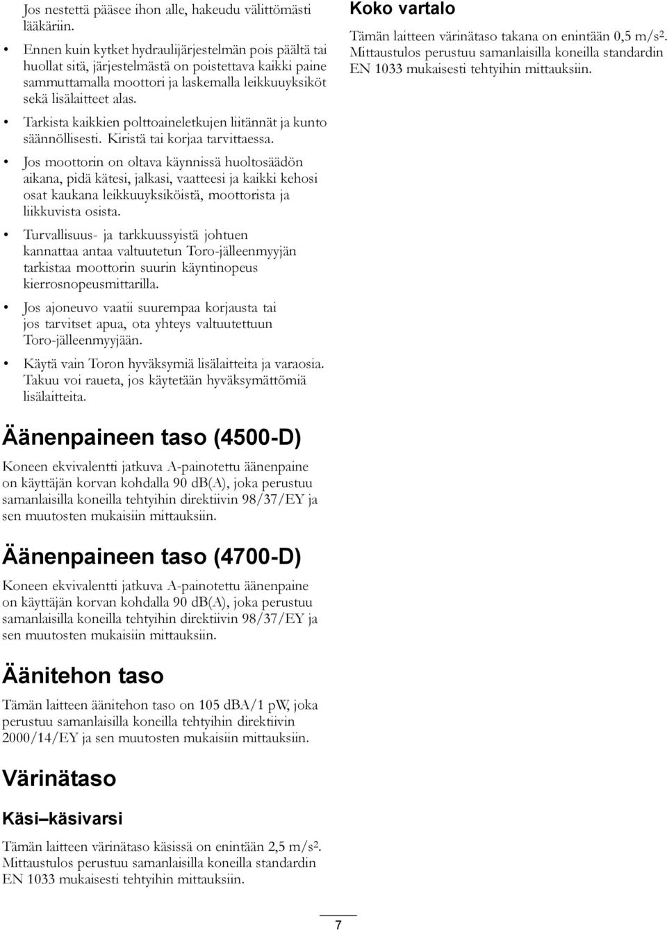 Tarkista kaikkien polttoaineletkujen liitännät ja kunto säännöllisesti. Kiristä tai korjaa tarvittaessa.