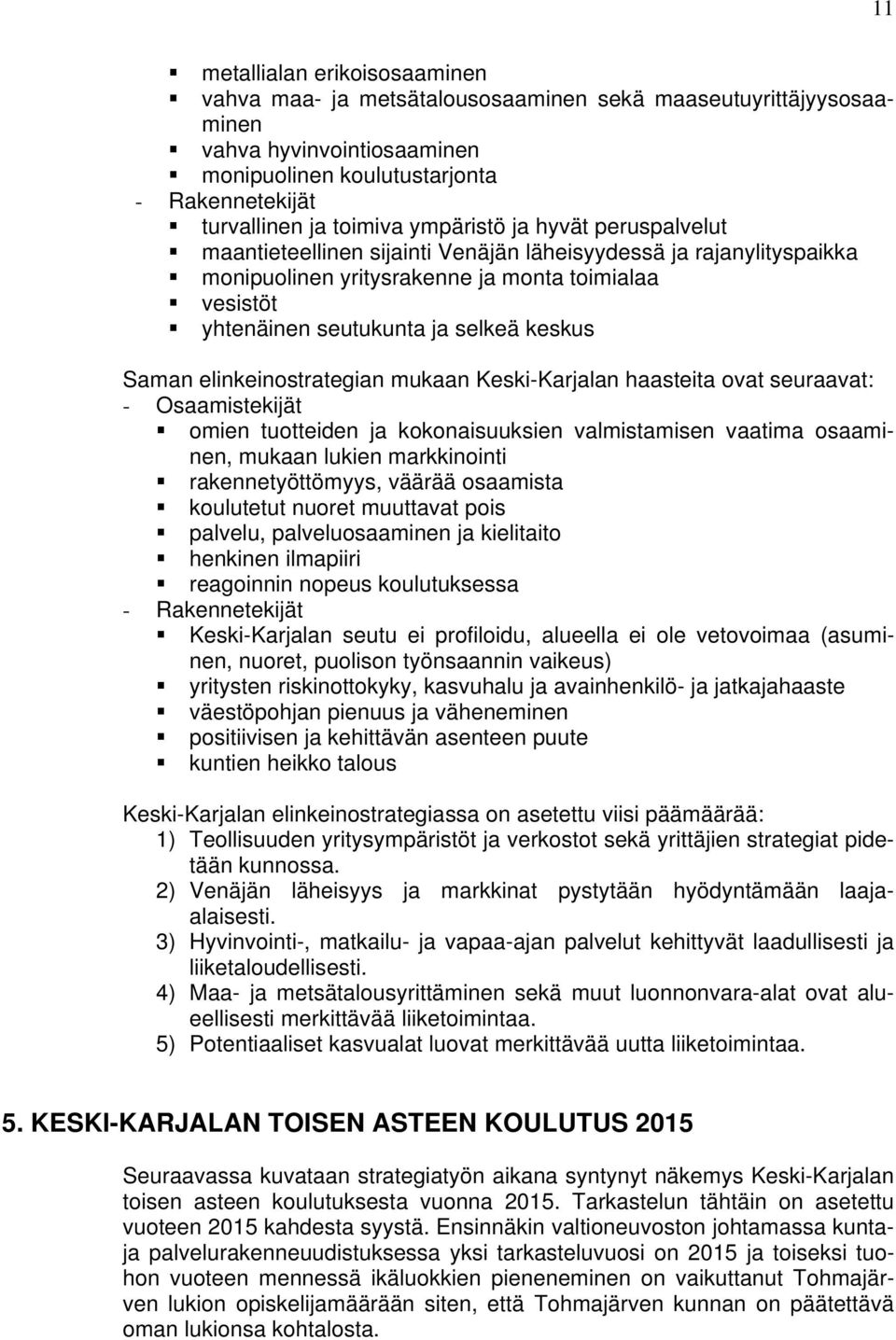 Saman elinkeinostrategian mukaan Keski-Karjalan haasteita ovat seuraavat: - Osaamistekijät omien tuotteiden ja kokonaisuuksien valmistamisen vaatima osaaminen, mukaan lukien markkinointi