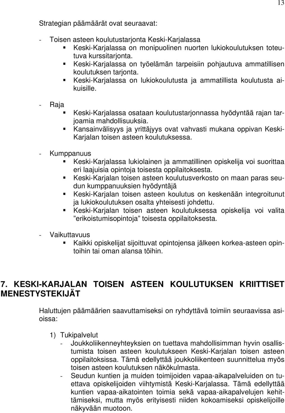 - Raja Keski-Karjalassa osataan koulutustarjonnassa hyödyntää rajan tarjoamia mahdollisuuksia. Kansainvälisyys ja yrittäjyys ovat vahvasti mukana oppivan Keski- Karjalan toisen asteen koulutuksessa.
