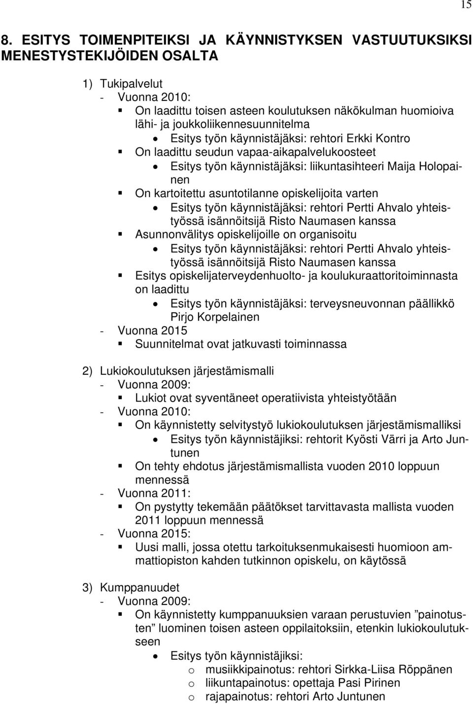 asuntotilanne opiskelijoita varten Esitys työn käynnistäjäksi: rehtori Pertti Ahvalo yhteistyössä isännöitsijä Risto Naumasen kanssa Asunnonvälitys opiskelijoille on organisoitu Esitys työn