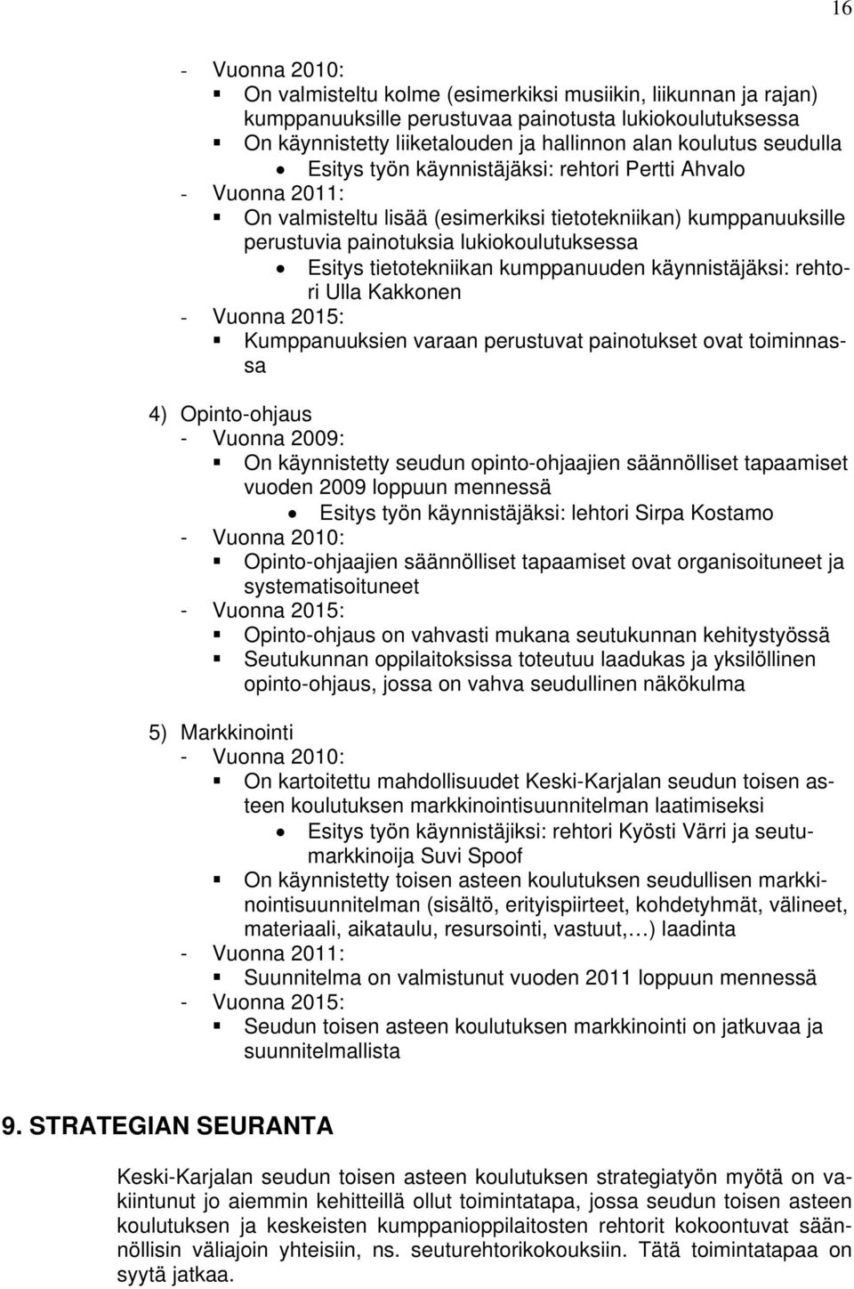 tietotekniikan kumppanuuden käynnistäjäksi: rehtori Ulla Kakkonen - Vuonna 2015: Kumppanuuksien varaan perustuvat painotukset ovat toiminnassa 4) Opinto-ohjaus - Vuonna 2009: On käynnistetty seudun