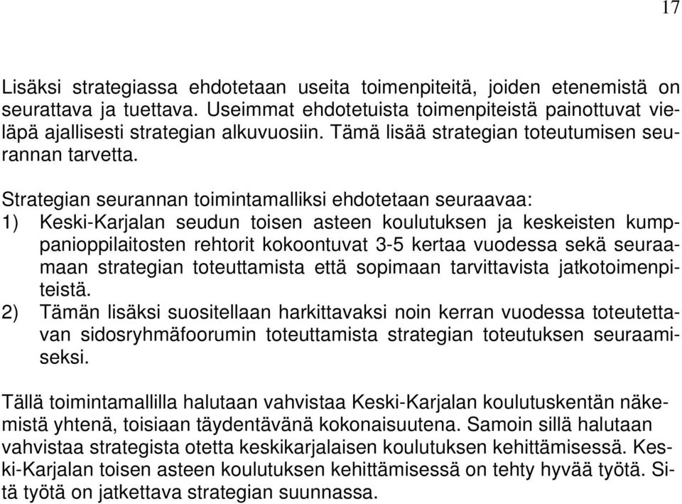 Strategian seurannan toimintamalliksi ehdotetaan seuraavaa: 1) Keski-Karjalan seudun toisen asteen koulutuksen ja keskeisten kumppanioppilaitosten rehtorit kokoontuvat 3-5 kertaa vuodessa sekä