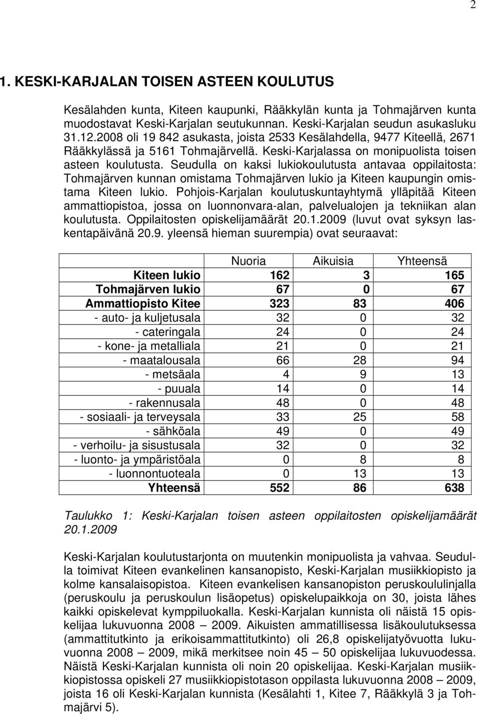Seudulla on kaksi lukiokoulutusta antavaa oppilaitosta: Tohmajärven kunnan omistama Tohmajärven lukio ja Kiteen kaupungin omistama Kiteen lukio.