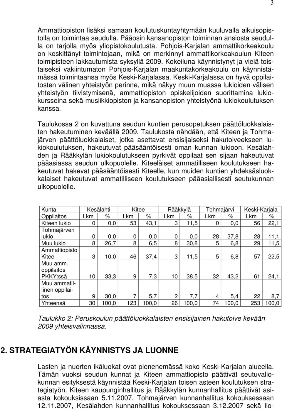 Kokeiluna käynnistynyt ja vielä toistaiseksi vakiintumaton Pohjois-Karjalan maakuntakorkeakoulu on käynnistämässä toimintaansa myös Keski-Karjalassa.