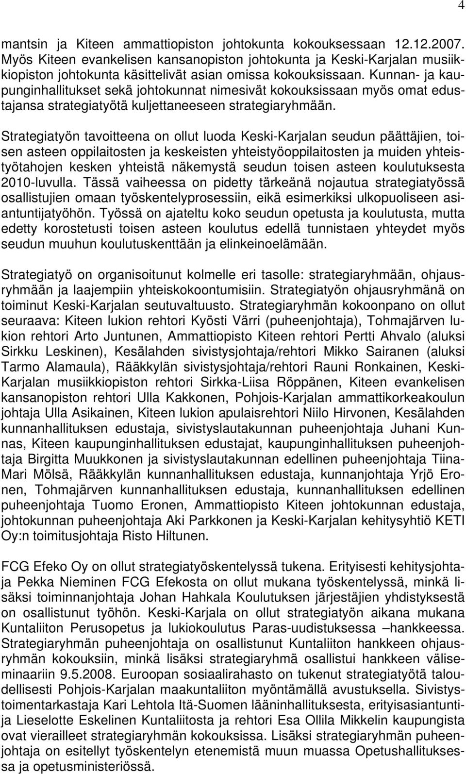 Kunnan- ja kaupunginhallitukset sekä johtokunnat nimesivät kokouksissaan myös omat edustajansa strategiatyötä kuljettaneeseen strategiaryhmään.