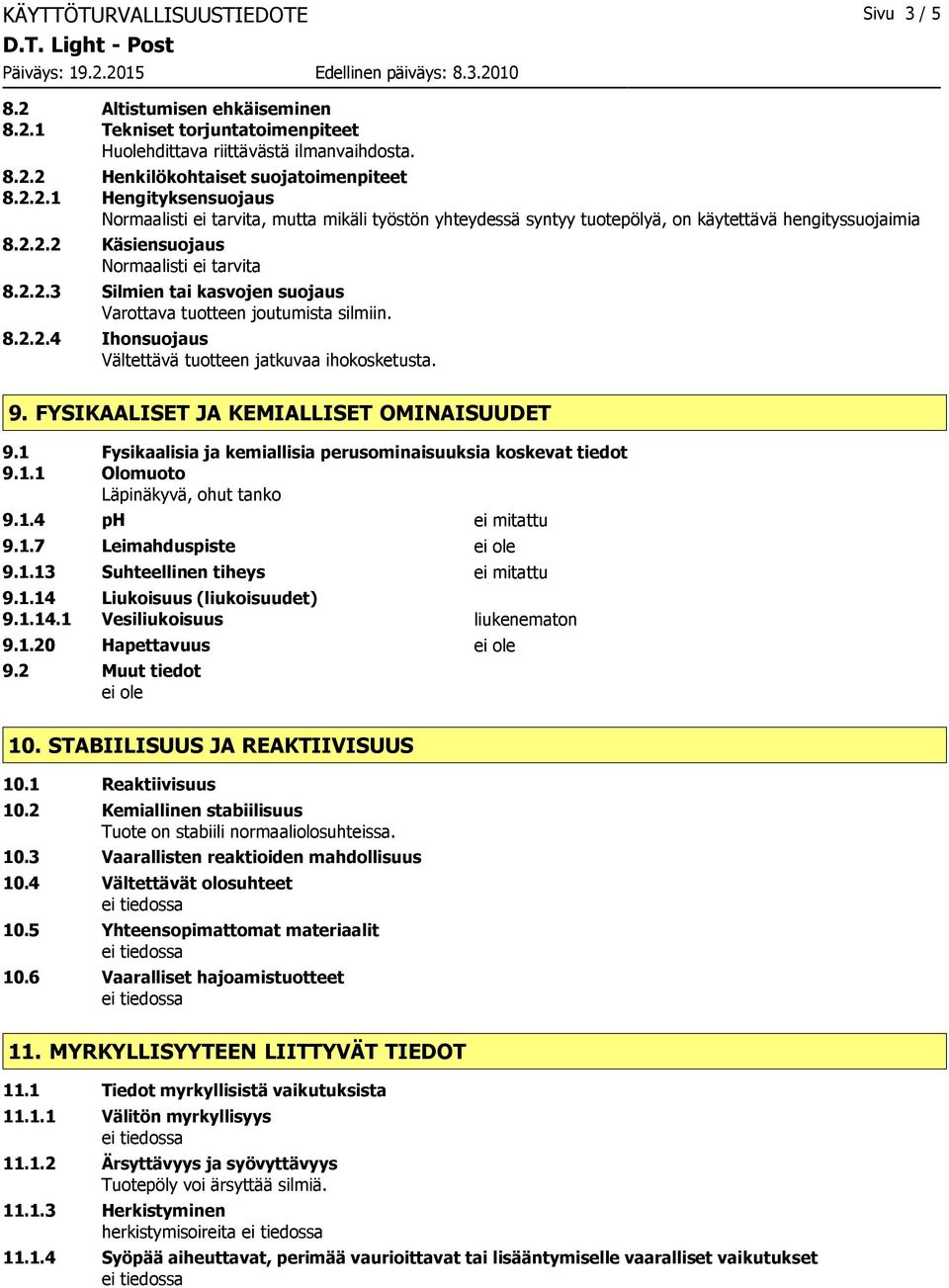 FYSIKAALISET JA KEMIALLISET OMINAISUUDET 9.1 Fysikaalisia ja kemiallisia perusominaisuuksia koskevat tiedot 9.1.1 Olomuoto Läpinäkyvä, ohut tanko 9.1.4 ph ei mitattu 9.1.7 Leimahduspiste 9.1.13 Suhteellinen tiheys ei mitattu 9.