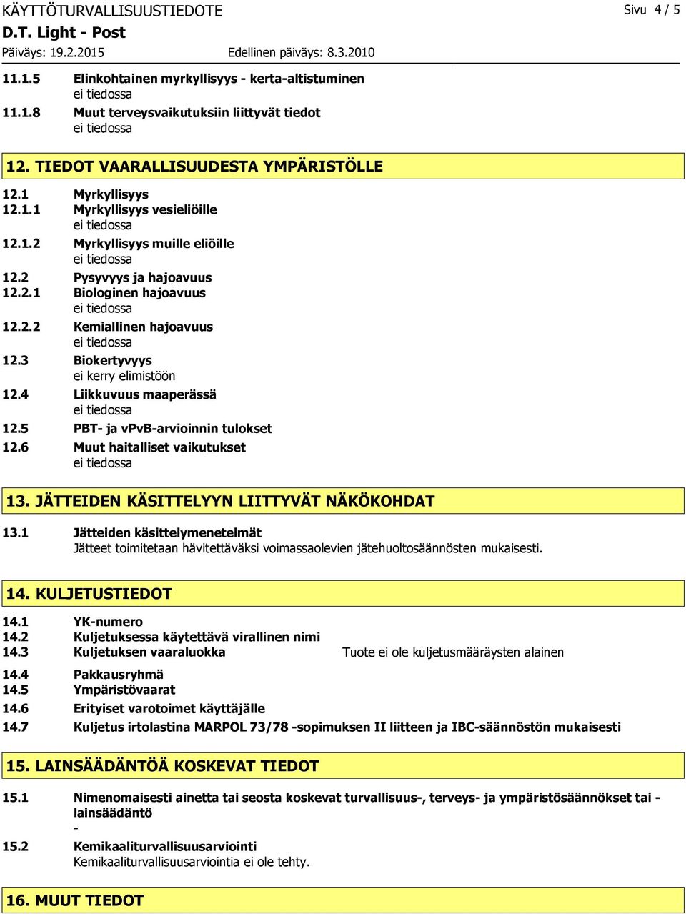 3 Biokertyvyys ei kerry elimistöön 12.4 Liikkuvuus maaperässä 12.5 PBT- ja vpvb-arvioinnin tulokset 12.6 Muut haitalliset vaikutukset 13. JÄTTEIDEN KÄSITTELYYN LIITTYVÄT NÄKÖKOHDAT 13.