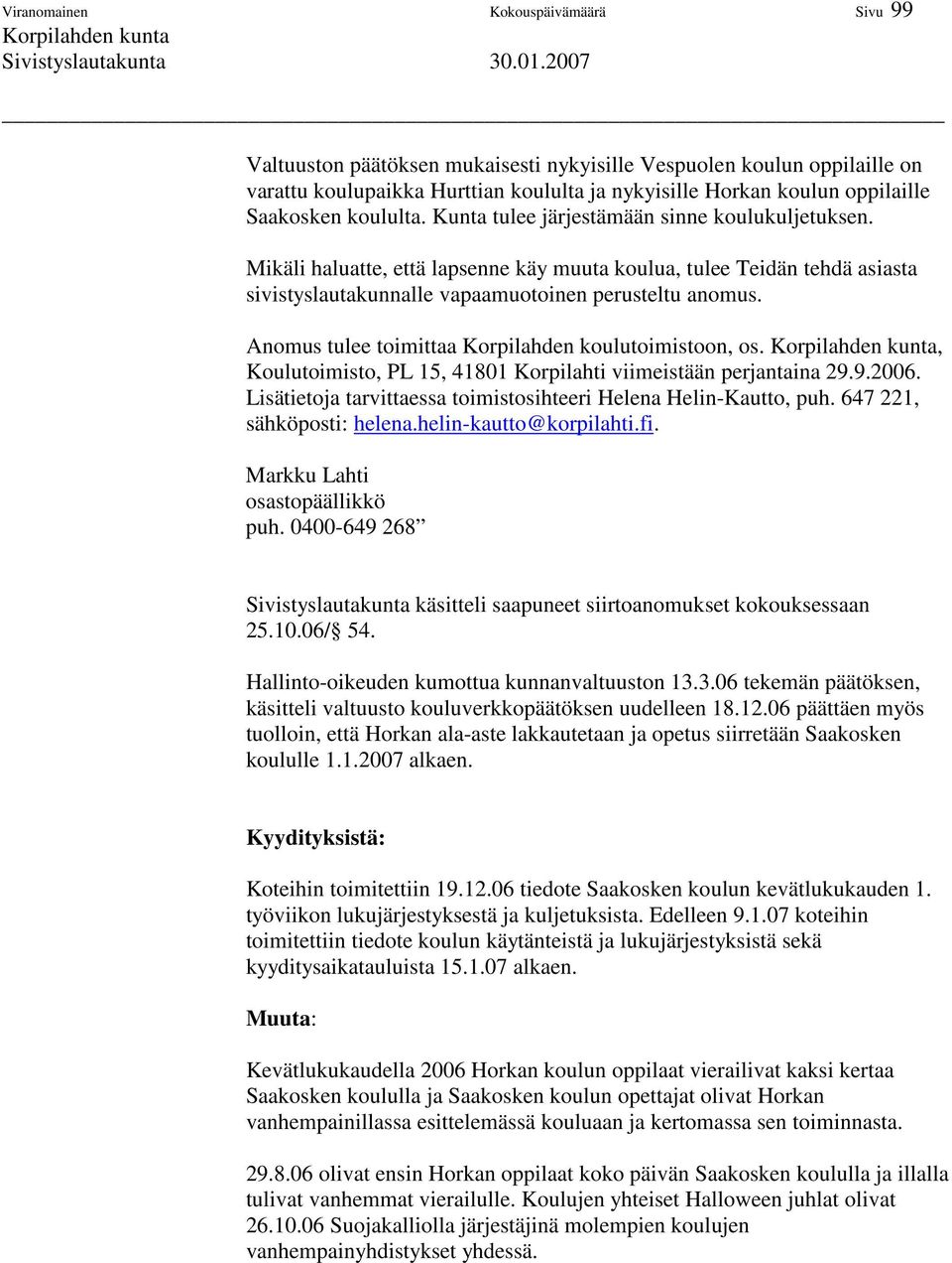 Anomus tulee toimittaa Korpilahden koulutoimistoon, os., Koulutoimisto, PL 15, 41801 Korpilahti viimeistään perjantaina 29.9.2006. Lisätietoja tarvittaessa toimistosihteeri Helena Helin-Kautto, puh.