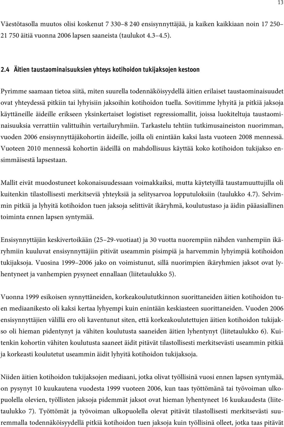 0 21 750 äitiä vuonna 2006 lapsen saaneista (taulukot 4.3 4.5). 2.4 Äitien taustaominaisuuksien yhteys kotihoidon tukijaksojen kestoon Pyrimme saamaan tietoa siitä, miten suurella todennäköisyydellä