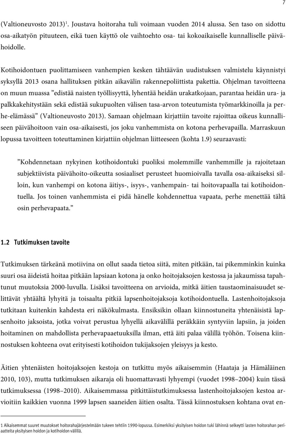 Kotihoidontuen puolittamiseen vanhempien kesken tähtäävän uudistuksen valmistelu käynnistyi syksyllä 2013 osana hallituksen pitkän aikavälin rakennepoliittista pakettia.