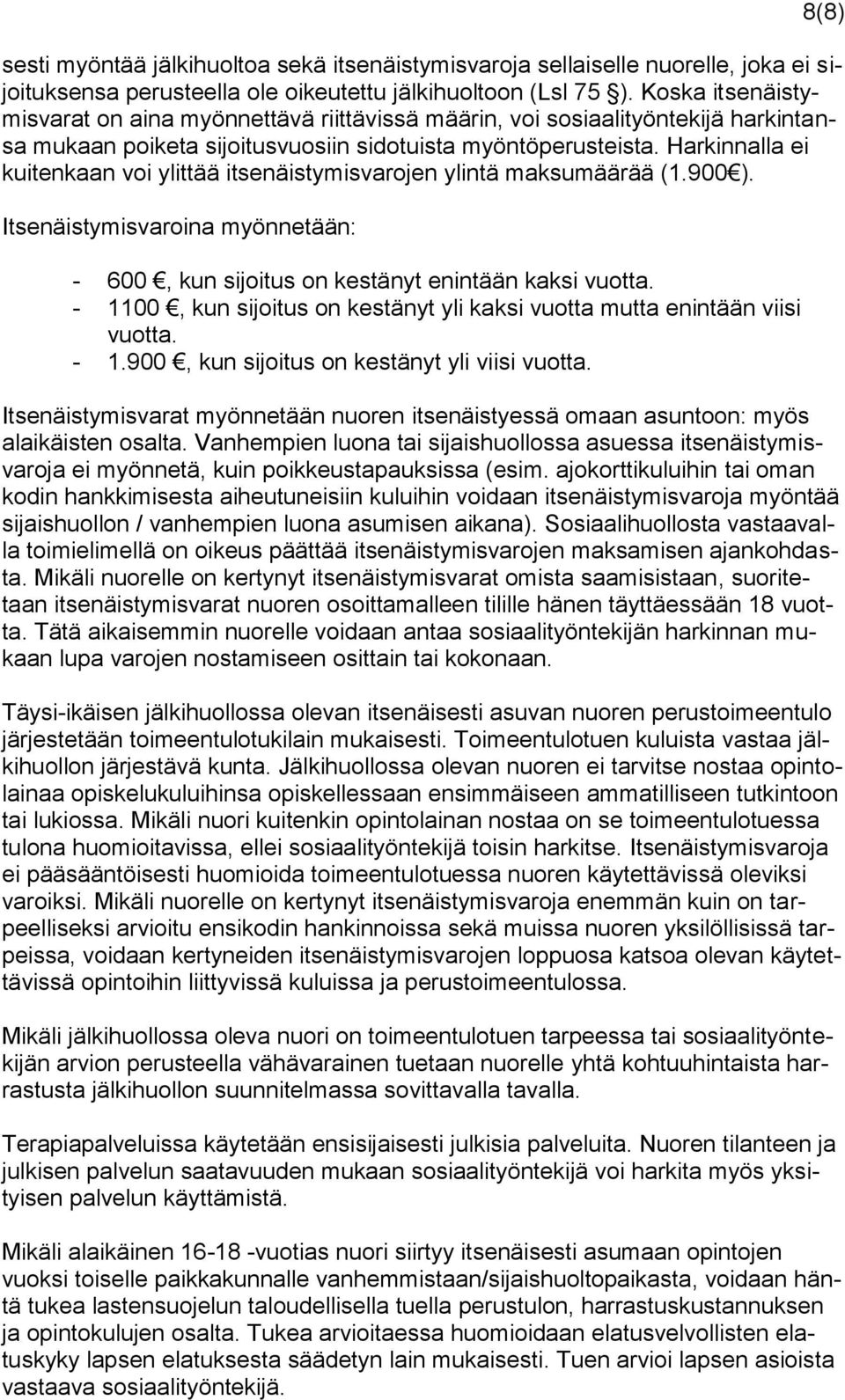 Harkinnalla ei kuitenkaan voi ylittää itsenäistymisvarojen ylintä maksumäärää (1.900 ). Itsenäistymisvaroina myönnetään: - 600, kun sijoitus on kestänyt enintään kaksi vuotta.