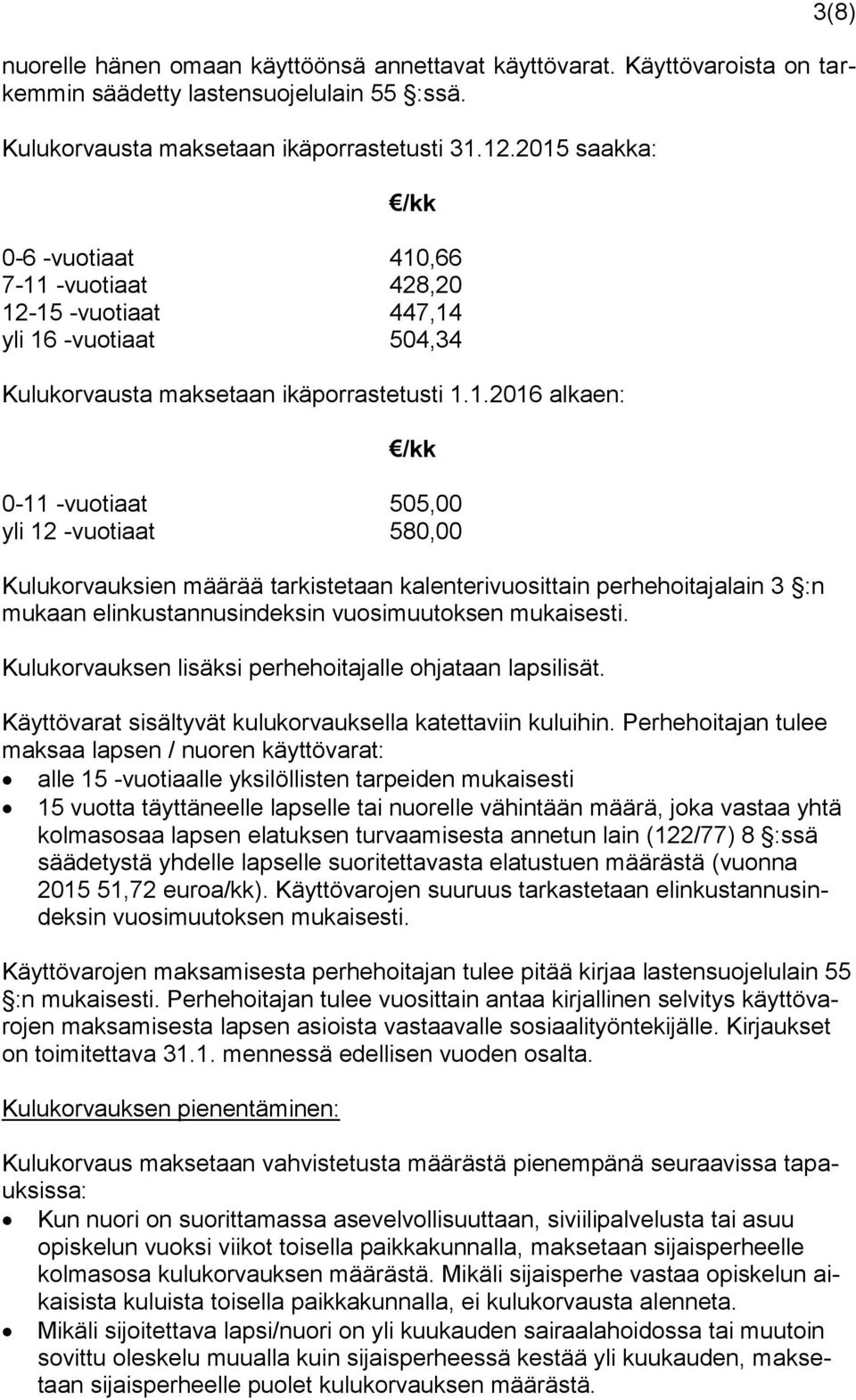 Kulukorvauksen lisäksi perhehoitajalle ohjataan lapsilisät. Käyttövarat sisältyvät kulukorvauksella katettaviin kuluihin.