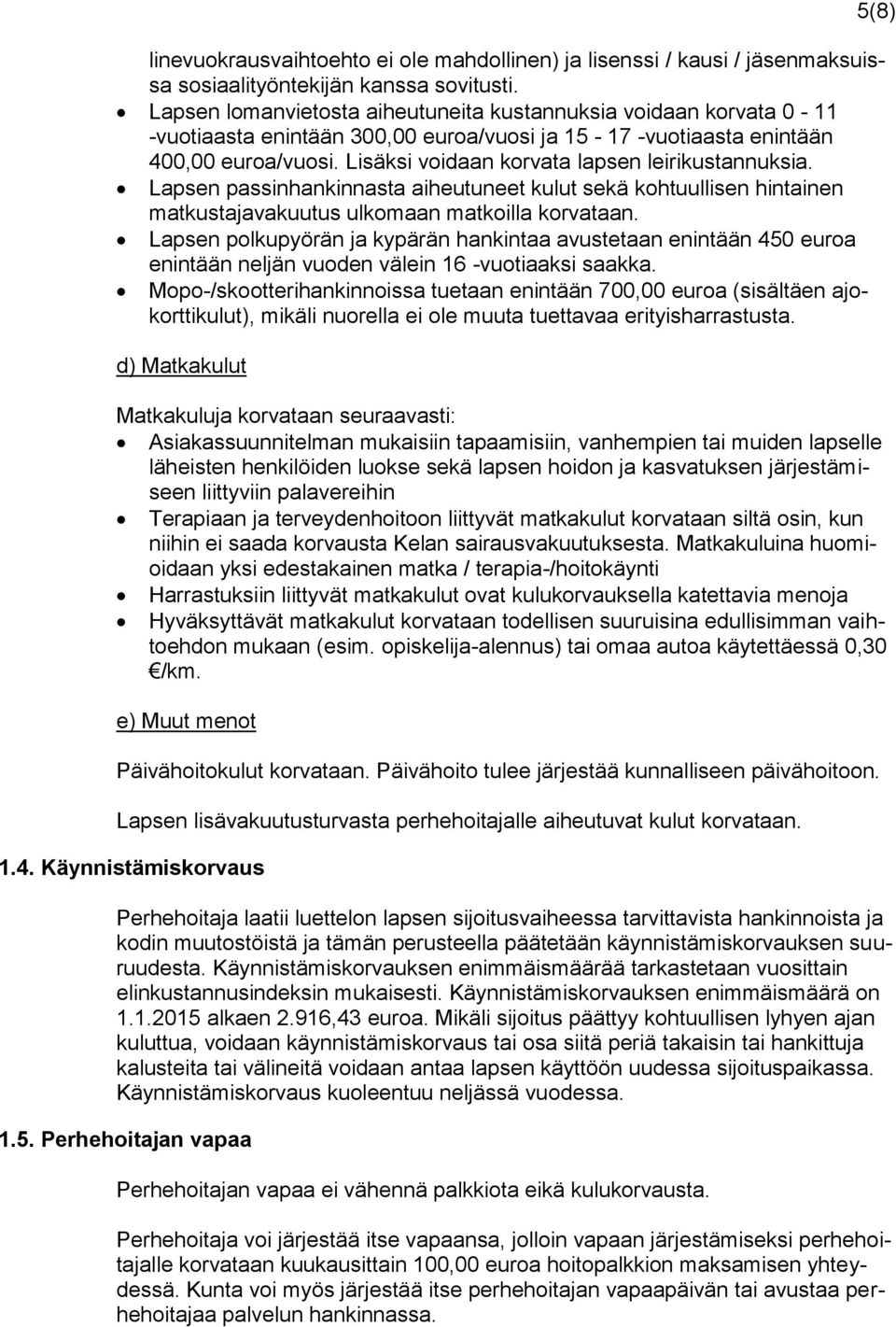 Lisäksi voidaan korvata lapsen leirikustannuksia. Lapsen passinhankinnasta aiheutuneet kulut sekä kohtuullisen hintainen matkustajavakuutus ulkomaan matkoilla korvataan.