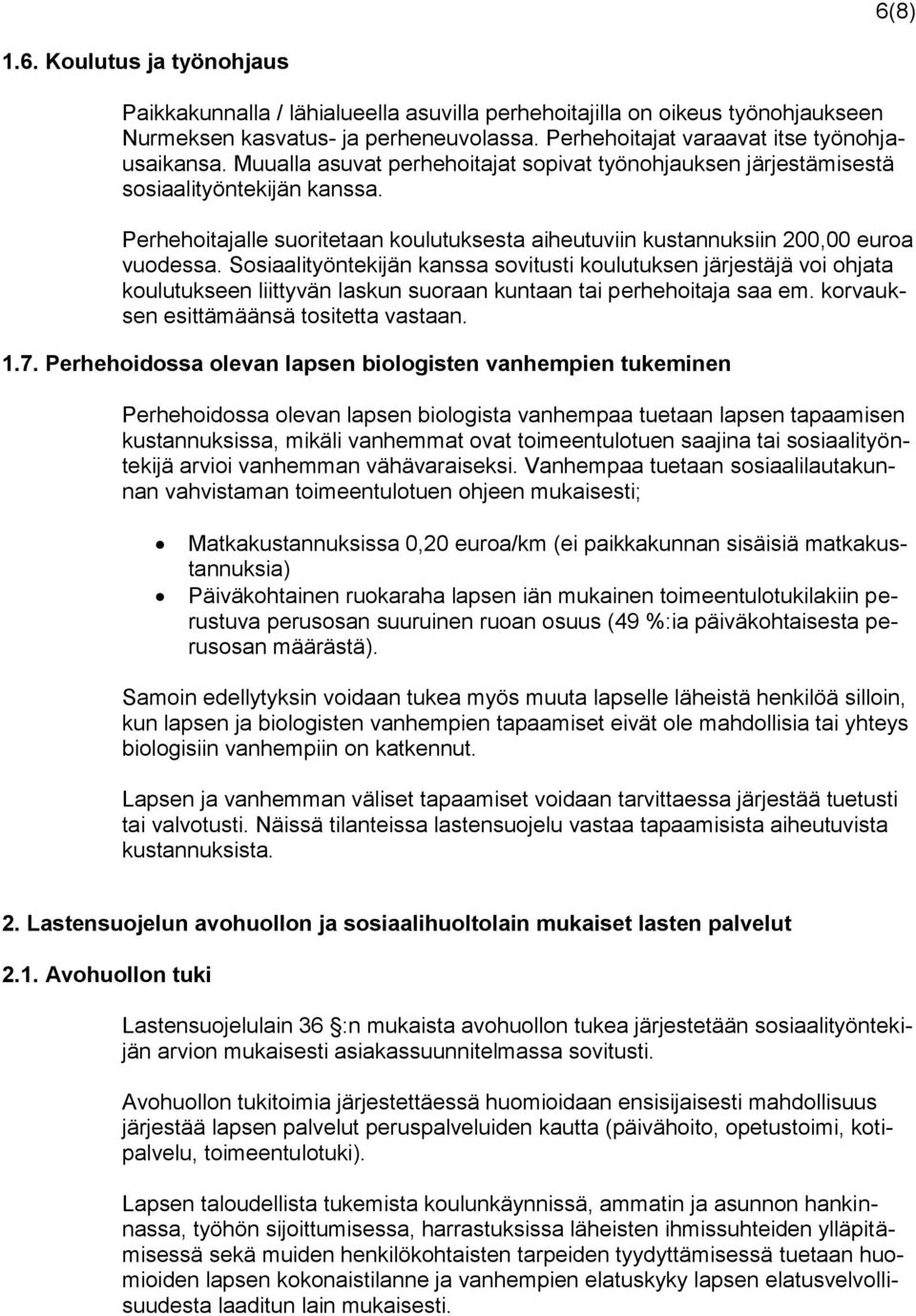 Sosiaalityöntekijän kanssa sovitusti koulutuksen järjestäjä voi ohjata koulutukseen liittyvän laskun suoraan kuntaan tai perhehoitaja saa em. korvauksen esittämäänsä tositetta vastaan. 1.7.