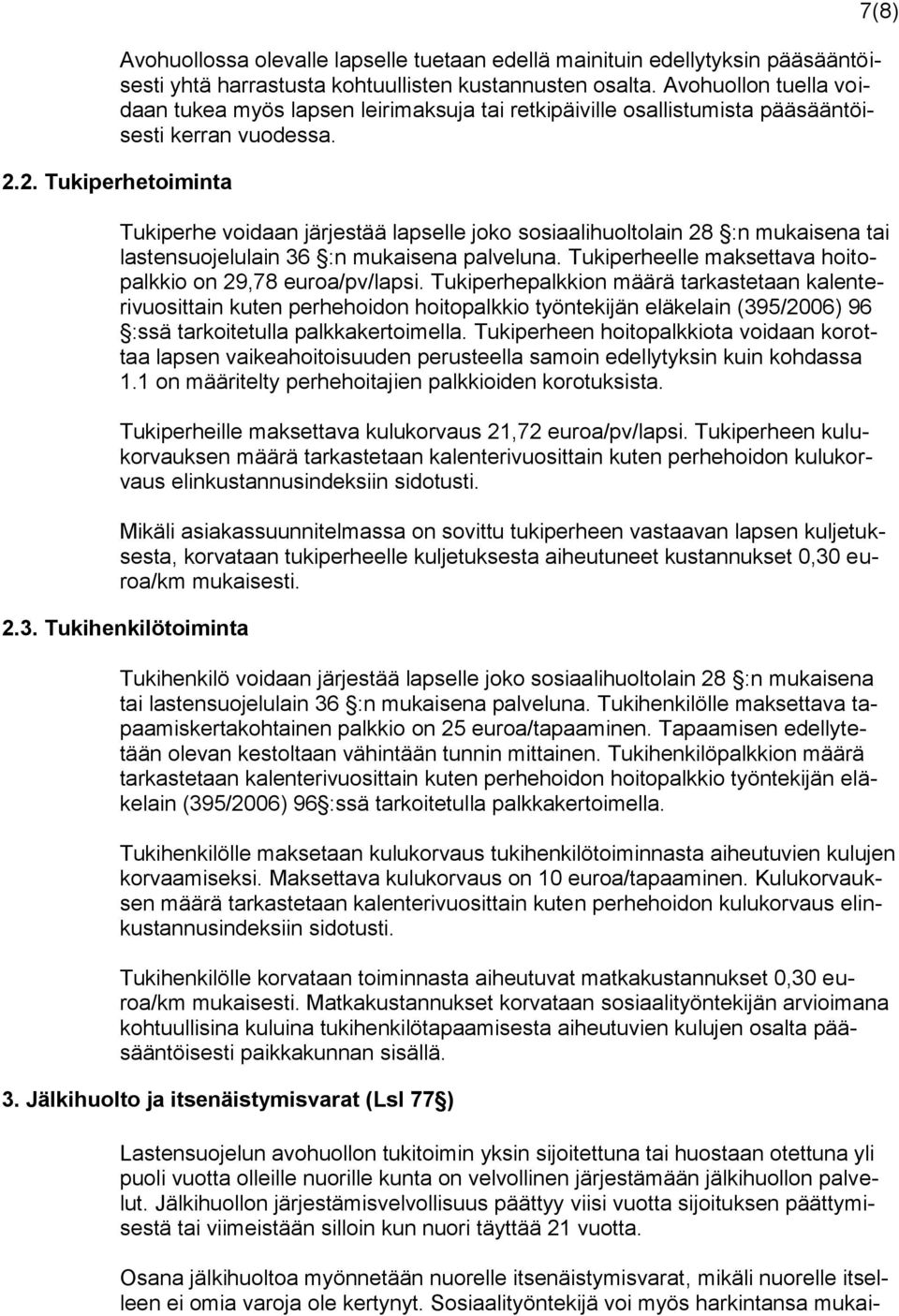 2. Tukiperhetoiminta Tukiperhe voidaan järjestää lapselle joko sosiaalihuoltolain 28 :n mukaisena tai lastensuojelulain 36 :n mukaisena palveluna.