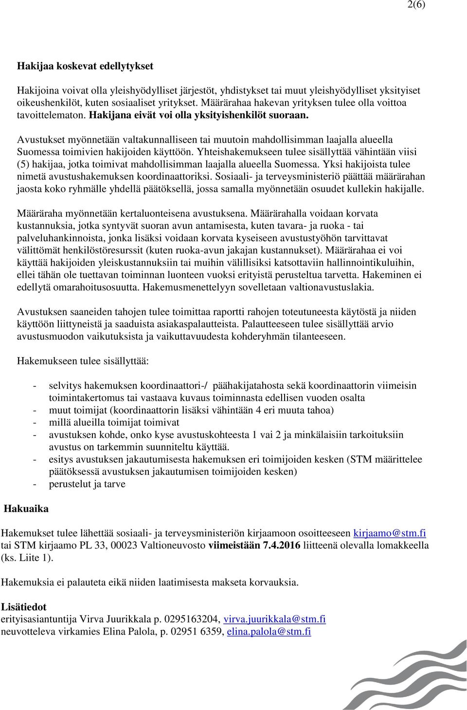 Avustukset myönnetään valtakunnalliseen tai muutoin mahdollisimman laajalla alueella Suomessa toimivien hakijoiden käyttöön.