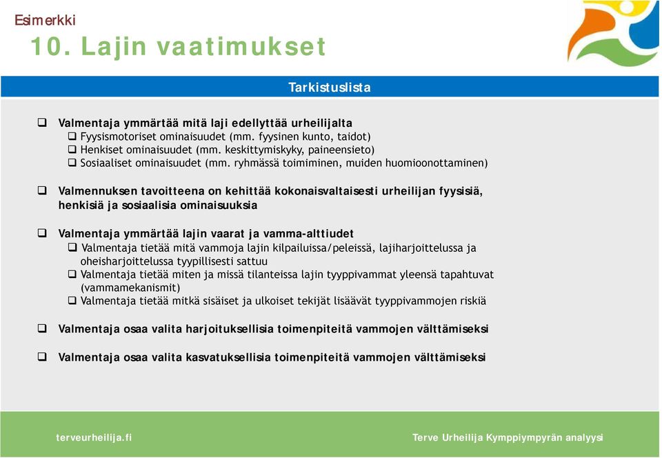 ryhmässä toimiminen, muiden huomioonottaminen) Valmennuksen tavoitteena on kehittää kokonaisvaltaisesti urheilijan fyysisiä, henkisiä ja sosiaalisia ominaisuuksia Valmentaja ymmärtää lajin vaarat ja