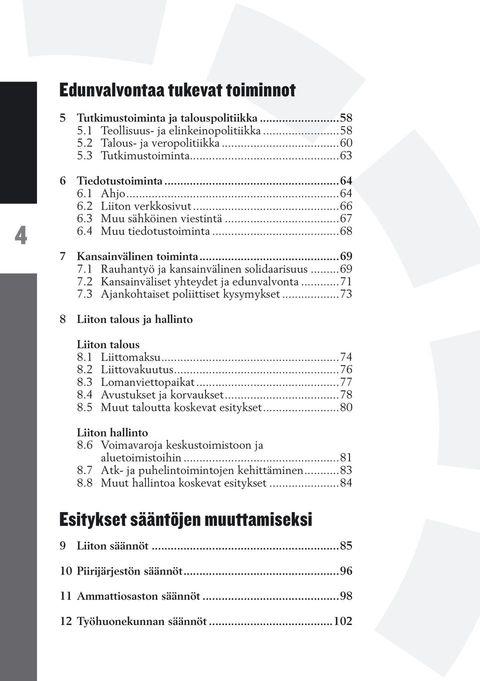 ..71 7.3 Ajankohtaiset poliittiset kysymykset...73 8 Liiton talous ja hallinto Liiton talous 8.1 Liittomaksu...74 8.2 Liittovakuutus...76 8.3 Lomanviettopaikat...77 8.4 Avustukset ja korvaukset...78 8.