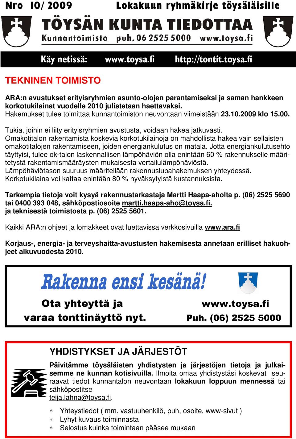 Hakemukset tulee toimittaa kunnantoimiston neuvontaan viimeistään 23.10.2009 klo 15.00. Tukia, joihin ei liity erityisryhmien avustusta, voidaan hakea jatkuvasti.