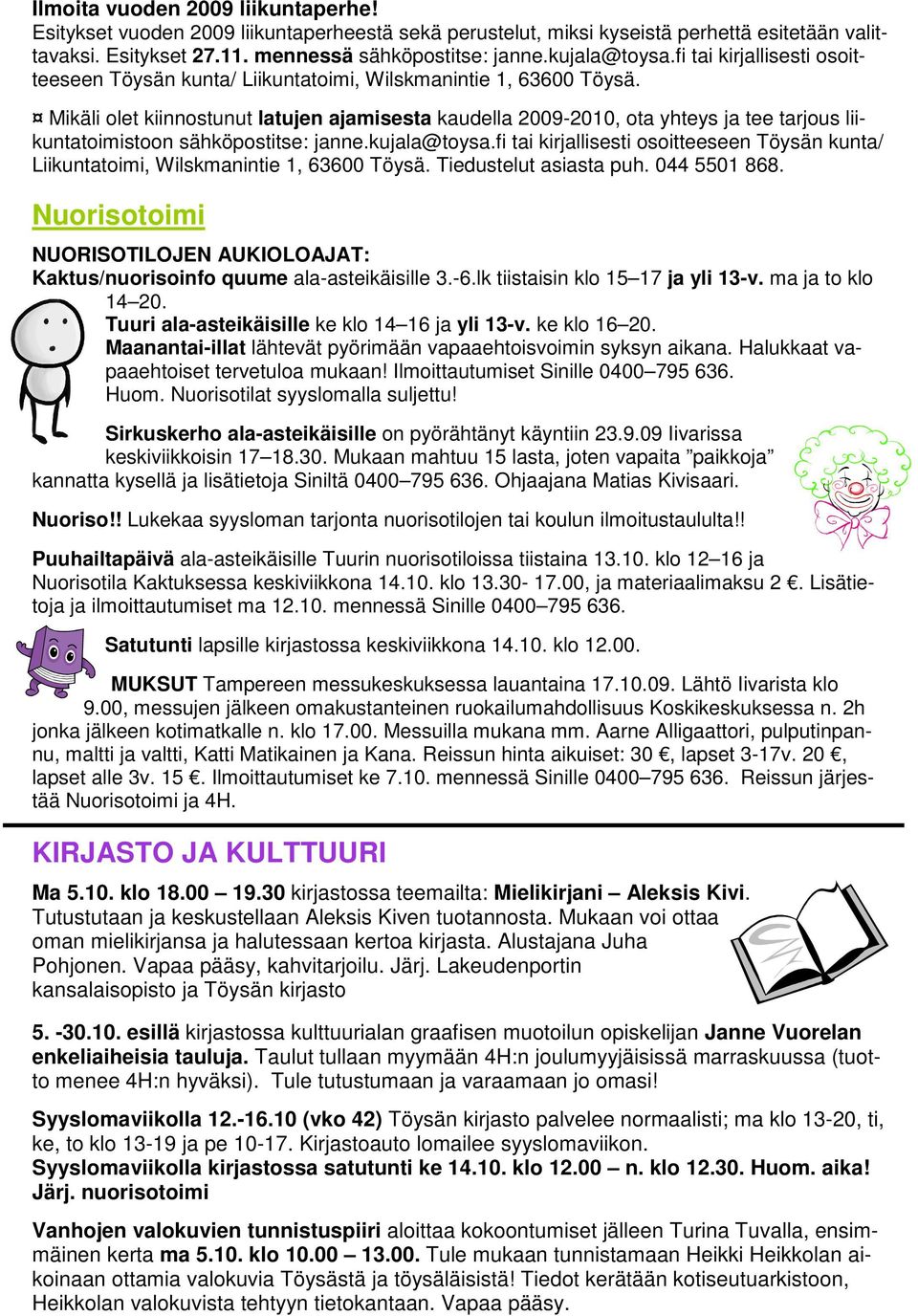 Mikäli olet kiinnostunut latujen ajamisesta kaudella 2009-2010, ota yhteys ja tee tarjous liikuntatoimistoon sähköpostitse: janne.kujala@toysa. Tiedustelut asiasta puh. 044 5501 868.