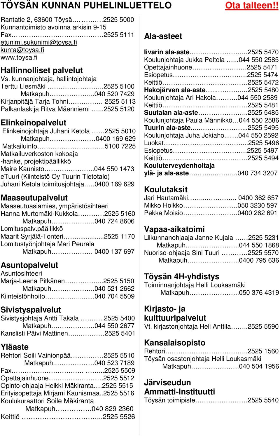 ..2525 5120 Elinkeinopalvelut Elinkeinojohtaja Juhani Ketola 2525 5010 Matkapuh 0400 169 629 Matkailuinfo.5100 7225 Matkailuverkoston kokoaja -hanke, projektipäällikkö Maire Kaunisto.