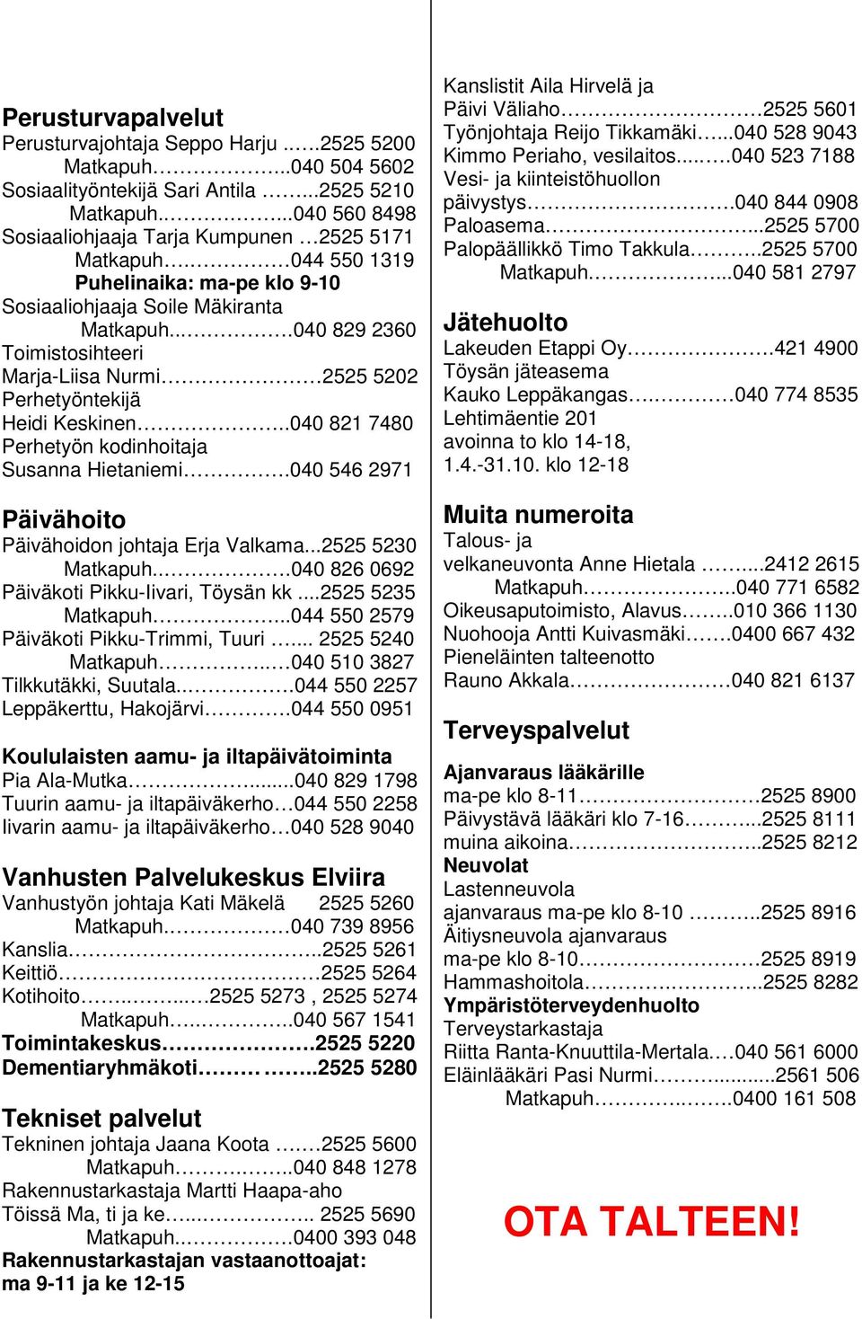.040 821 7480 Perhetyön kodinhoitaja Susanna Hietaniemi.040 546 2971 Päivähoito Päivähoidon johtaja Erja Valkama...2525 5230 Matkapuh...040 826 0692 Päiväkoti Pikku-Iivari, Töysän kk.