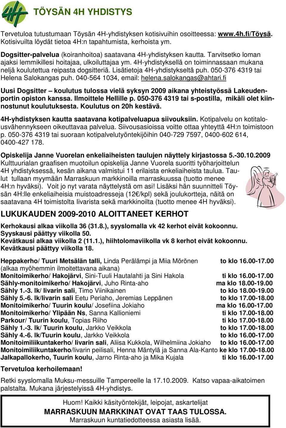 4H-yhdistyksellä on toiminnassaan mukana neljä koulutettua reipasta dogsitteriä. Lisätietoja 4H-yhdistykseltä puh. 050-376 4319 tai Helena Salokangas puh. 040-564 1034, email: helena.