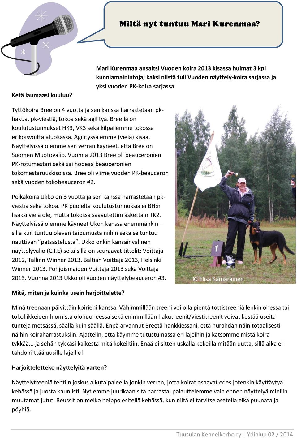 kanssa harrastetaan pkhakua, pk-viestiä, tokoa sekä agilityä. Breellä on koulutustunnukset HK3, VK3 sekä kilpailemme tokossa erikoisvoittajaluokassa. Agilityssä emme (vielä) kisaa.